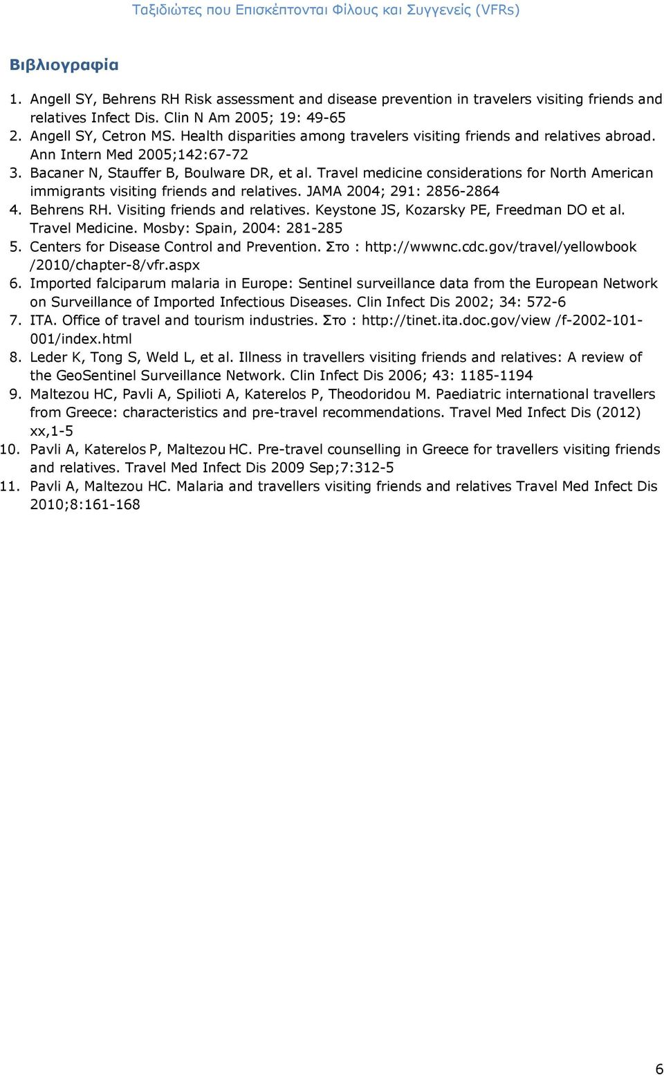 Travel medicine cnsideratins fr Nrth American immigrants visiting friends and relatives. JAMA 2004; 291: 2856-2864 4. Behrens RH. Visiting friends and relatives.