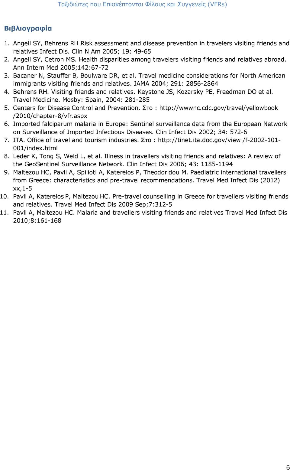 Travel medicine cnsideratins fr Nrth American immigrants visiting friends and relatives. JAMA 2004; 291: 2856-2864 4. Behrens RH. Visiting friends and relatives.