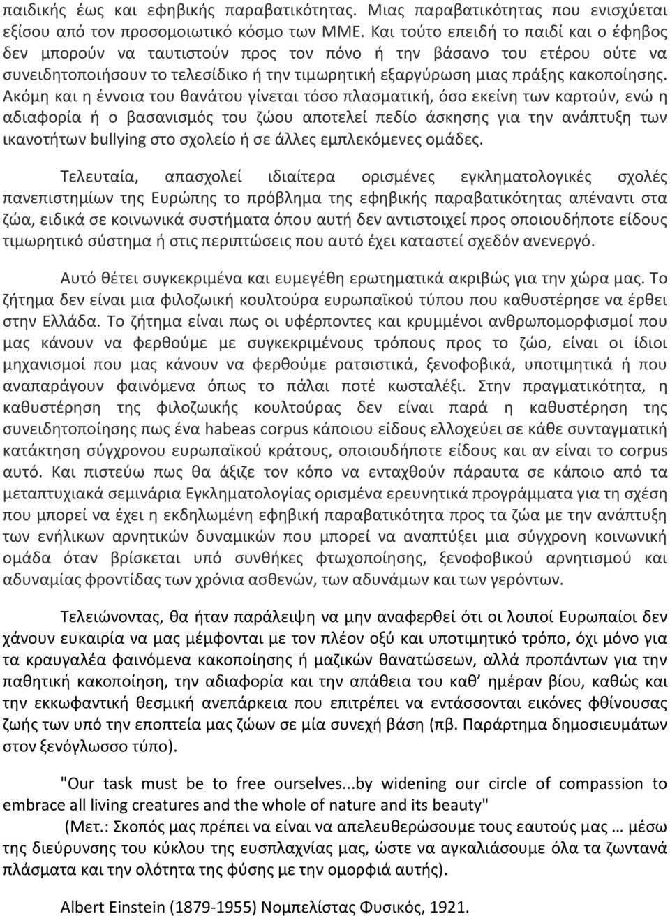 Ακόμη και η έννοια του θανάτου γίνεται τόσο πλασματική, όσο εκείνη των καρτούν, ενώ η αδιαφορία ή ο βασανισμός του ζώου αποτελεί πεδίο άσκησης για την ανάπτυξη των ικανοτήτων bullying στο σχολείο ή