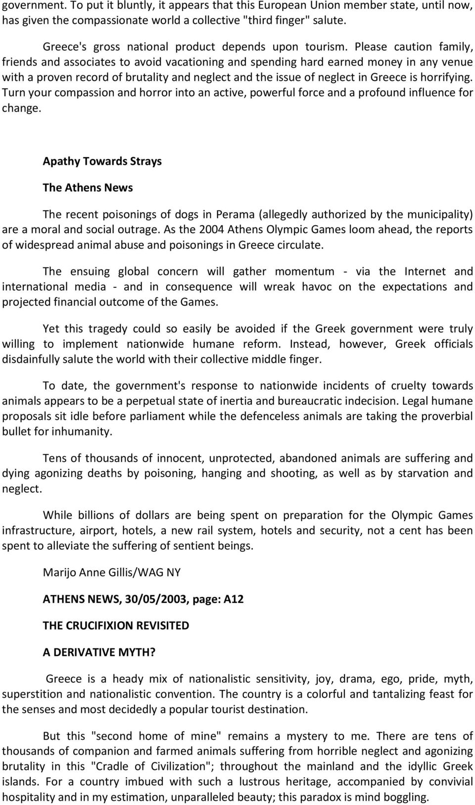 Please caution family, friends and associates to avoid vacationing and spending hard earned money in any venue with a proven record of brutality and neglect and the issue of neglect in Greece is