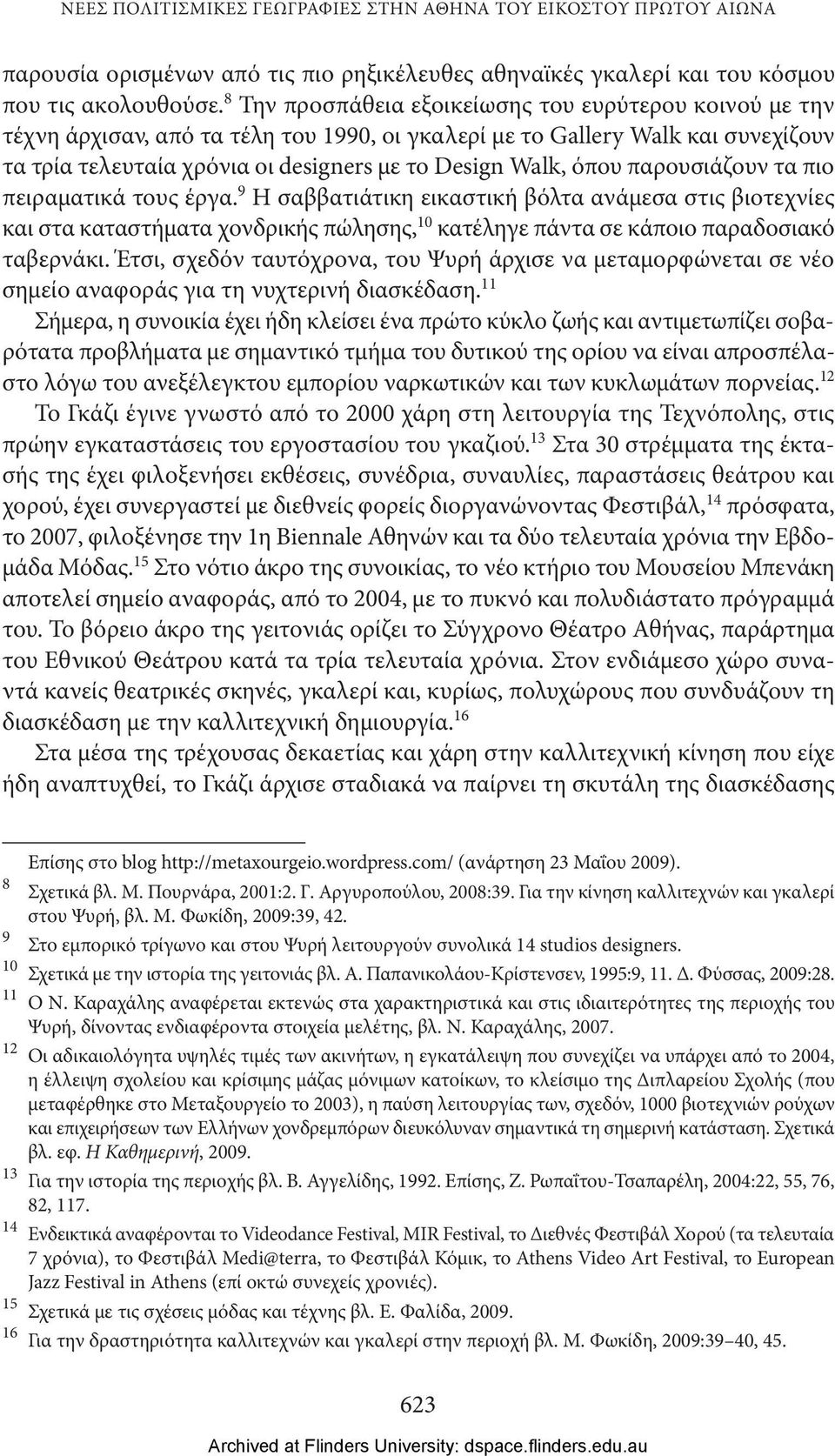 όπου παρουσιάζουν τα πιο πειραματικά τους έργα. 9 Η σαββατιάτικη εικαστική βόλτα ανάμεσα στις βιοτεχνίες και στα καταστήματα χονδρικής πώλησης, 10 κατέληγε πάντα σε κάποιο παραδοσιακό ταβερνάκι.