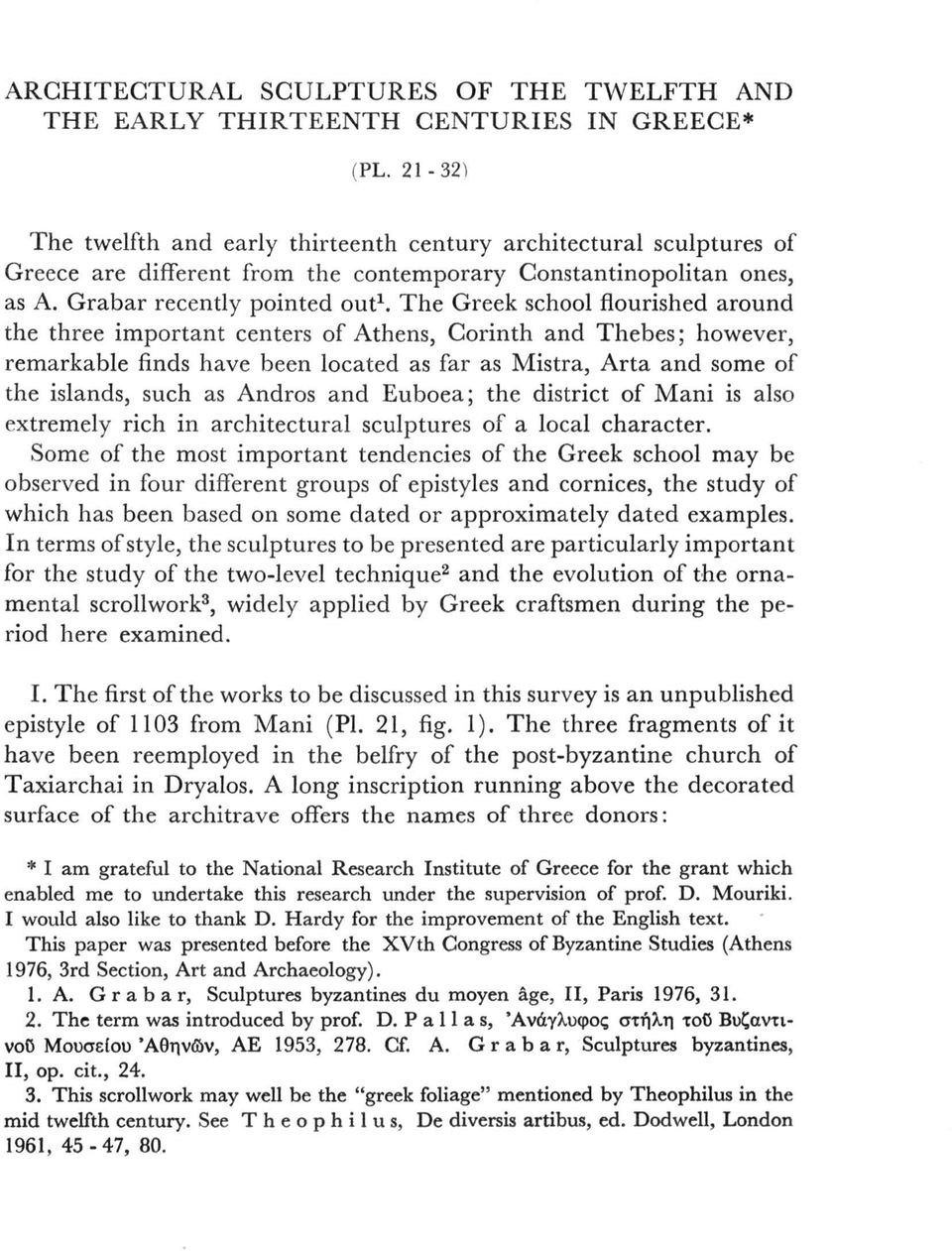 The Greek school flourished around the three important centers of Athens, Corinth and Thebes ; however, remarkable finds have been located as far as Mistra, Arta and some of the islands, such as