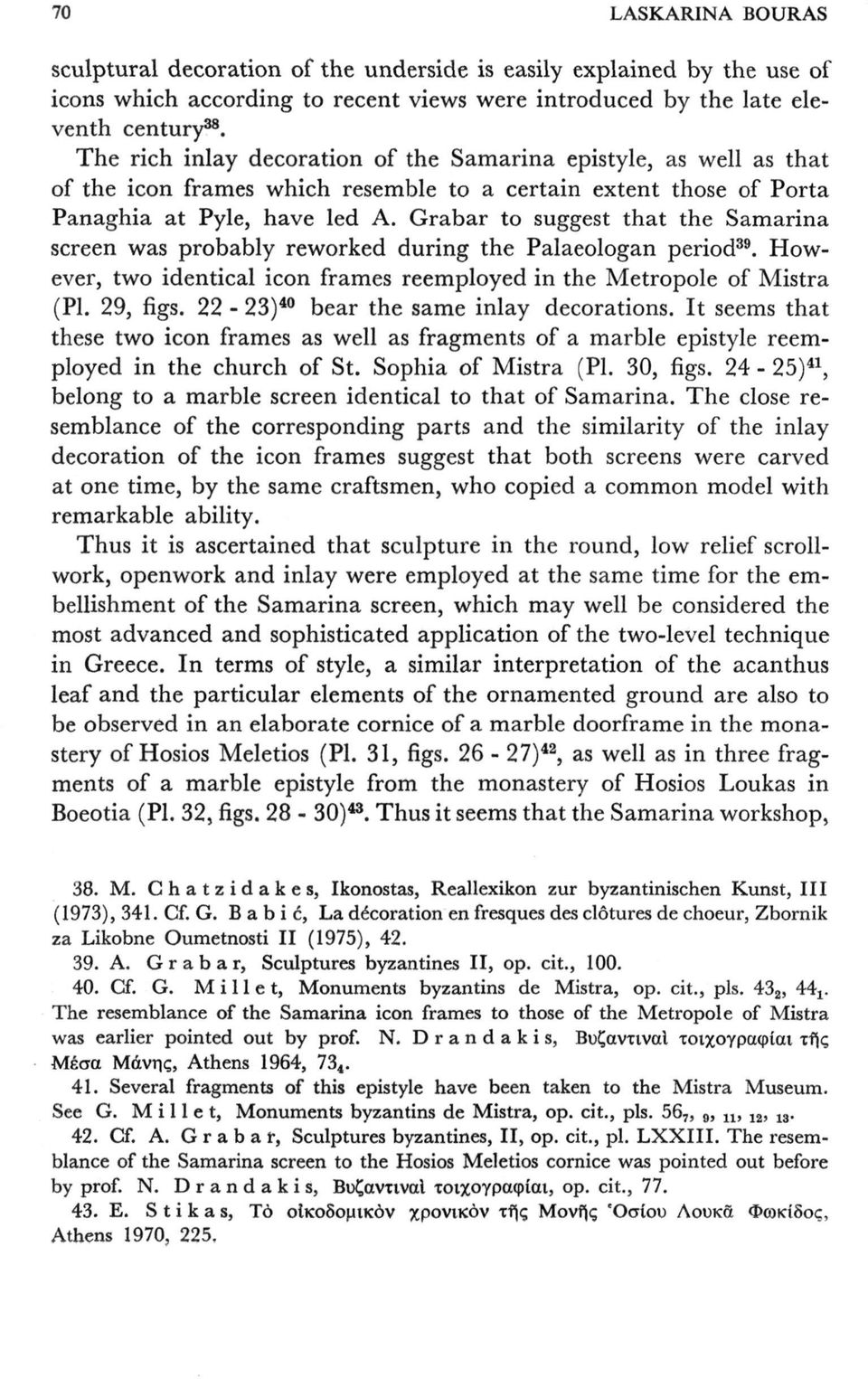 Grabar to suggest that the Samarina screen was probably reworked during the Palaeologan period 39. However, two identical icon frames reemployed in the Metropole of Mistra (PI. 29, figs.