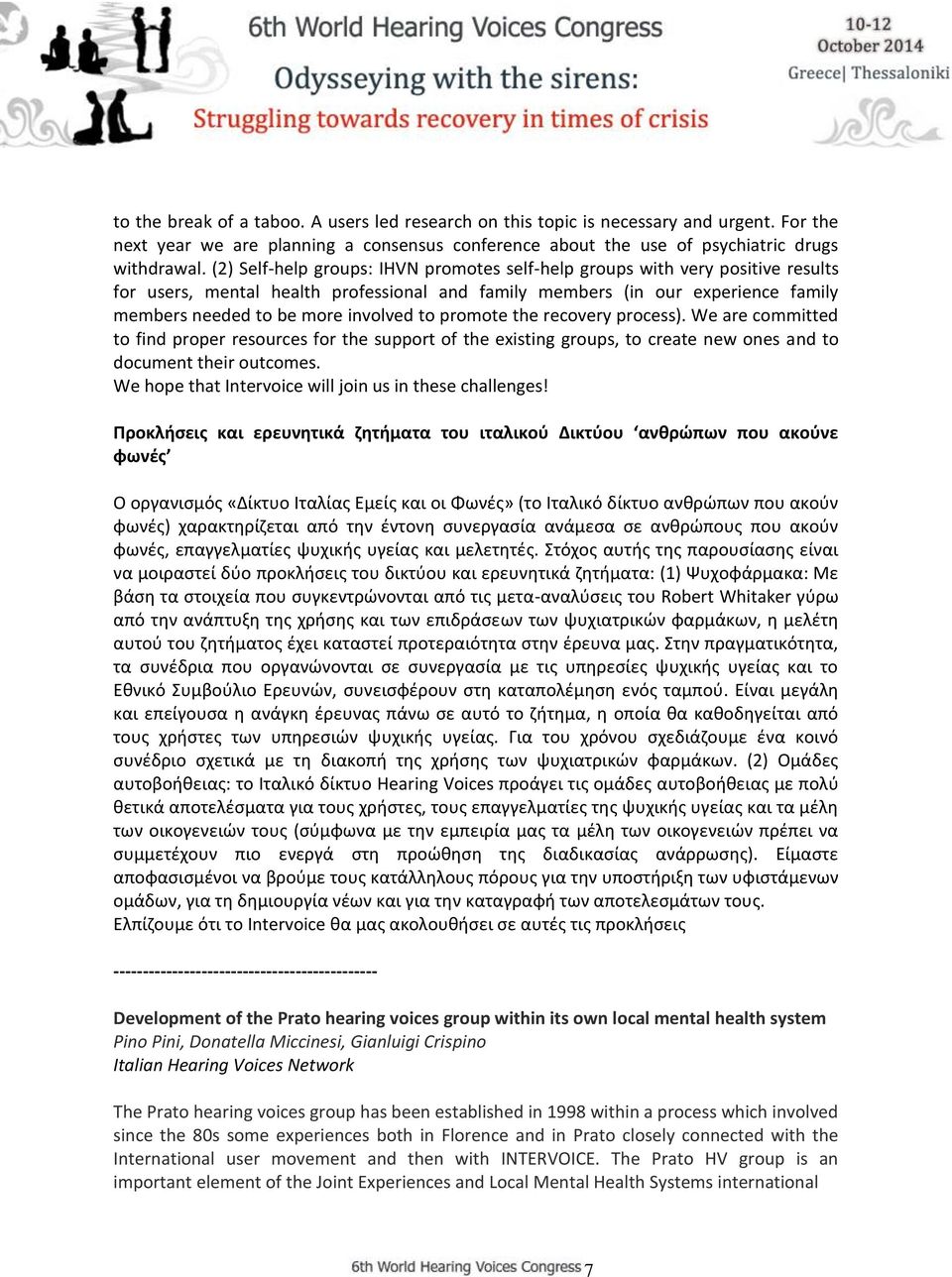 to promote the recovery process). We are committed to find proper resources for the support of the existing groups, to create new ones and to document their outcomes.