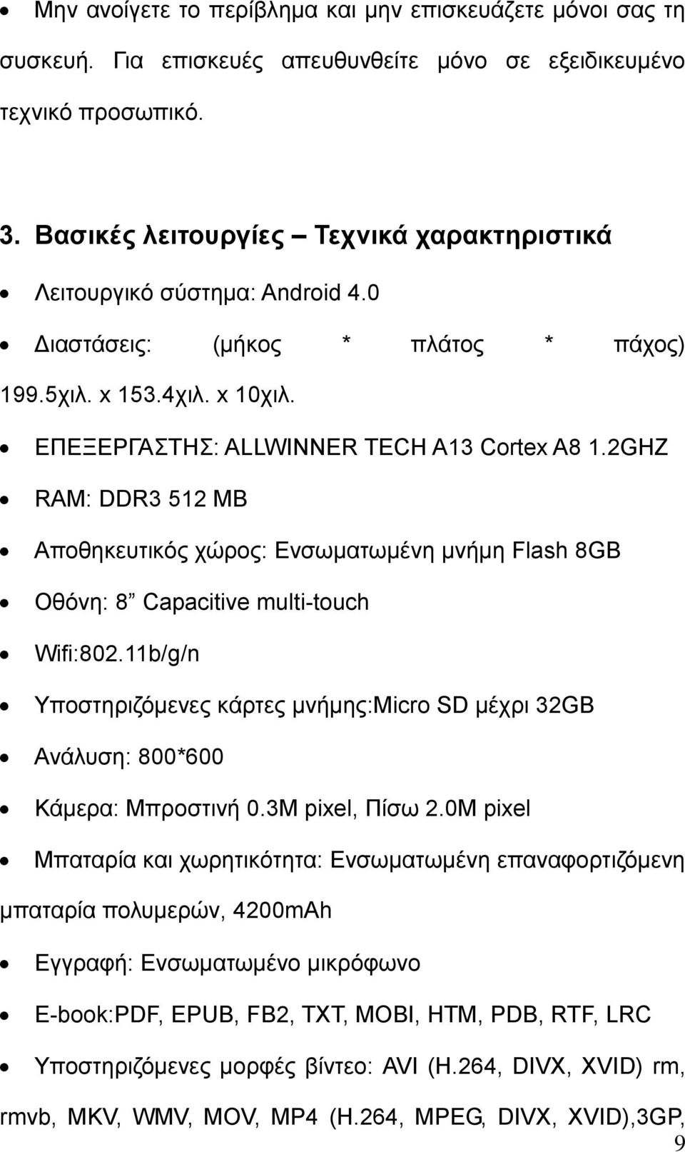 2GHZ RAM: DDR3 512 MB Αποθηκευτικός χώρος: Ενσωματωμένη μνήμη Flash 8GB Οθόνη: 8 Capacitive multi-touch Wifi:802.