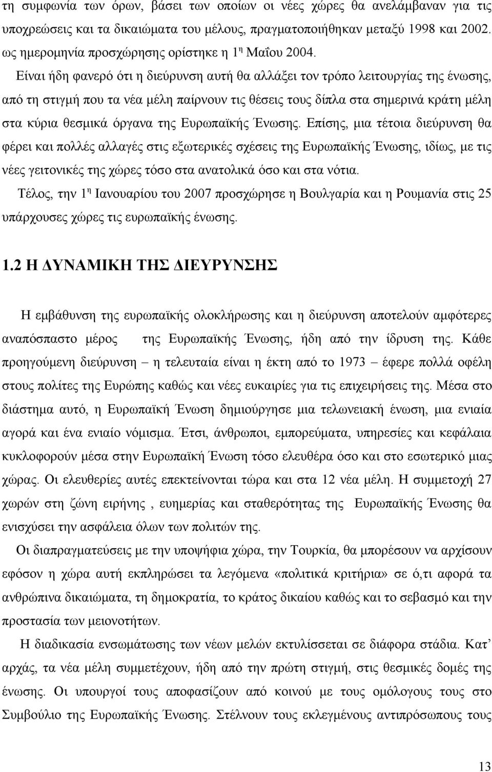 Είναι ήδη φανερό ότι η διεύρυνση αυτή θα αλλάξει τον τρόπο λειτουργίας της ένωσης, από τη στιγμή που τα νέα μέλη παίρνουν τις θέσεις τους δίπλα στα σημερινά κράτη μέλη στα κύρια θεσμικά όργανα της