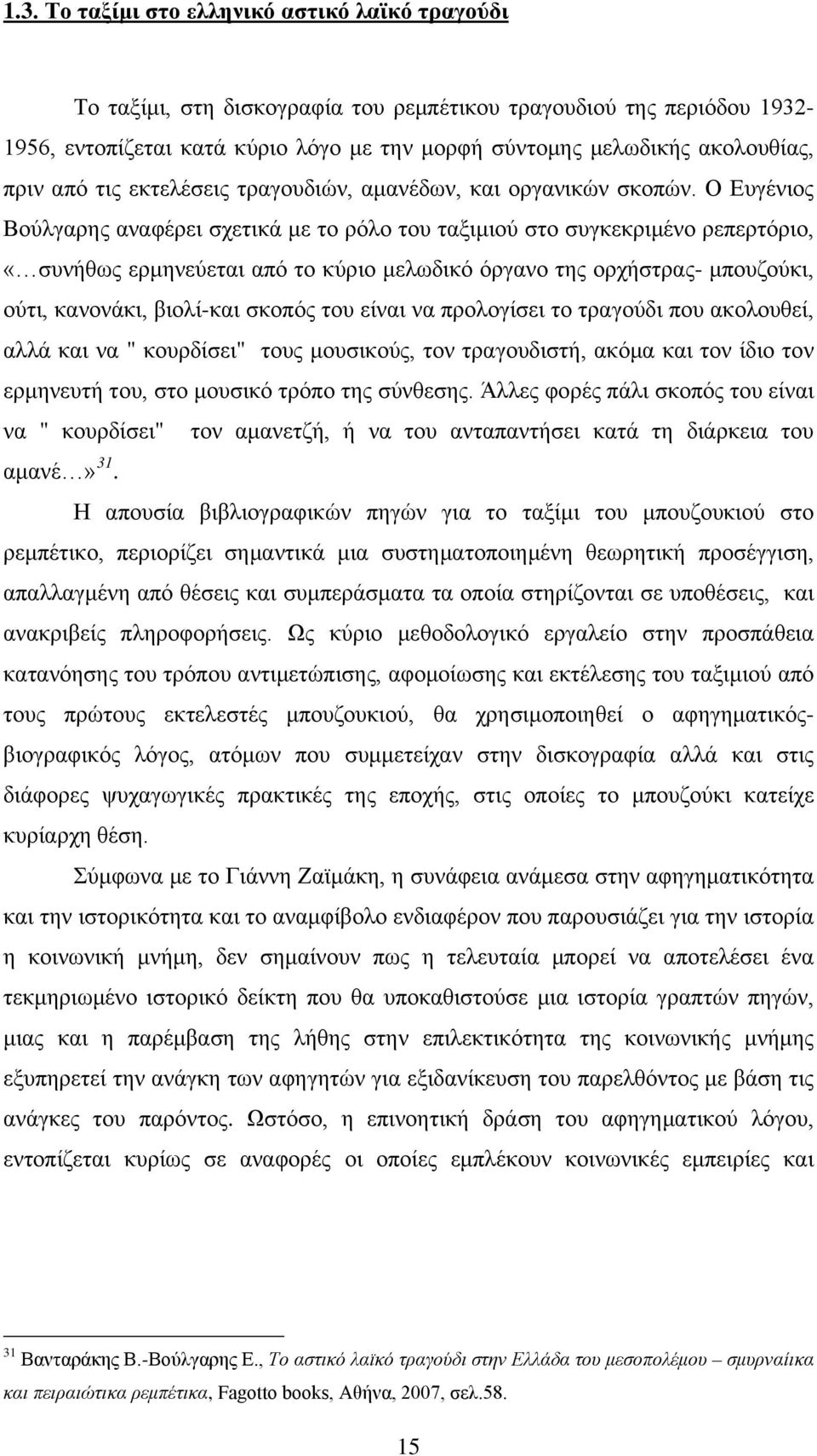 Ο Ευγένιος Βούλγαρης αναφέρει σχετικά με το ρόλο του ταξιμιού στο συγκεκριμένο ρεπερτόριο, «συνήθως ερμηνεύεται από το κύριο μελωδικό όργανο της ορχήστρας- μπουζούκι, ούτι, κανονάκι, βιολί-και σκοπός