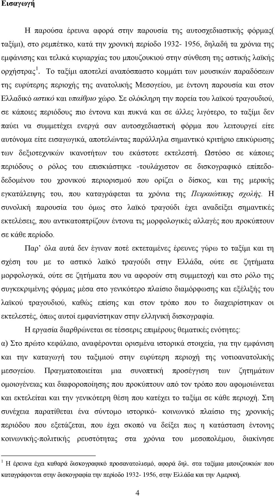 Το ταξίμι αποτελεί αναπόσπαστο κομμάτι των μουσικών παραδόσεων της ευρύτερης περιοχής της ανατολικής Μεσογείου, με έντονη παρουσία και στον Ελλαδικό αστικό και υπαίθριο χώρο.