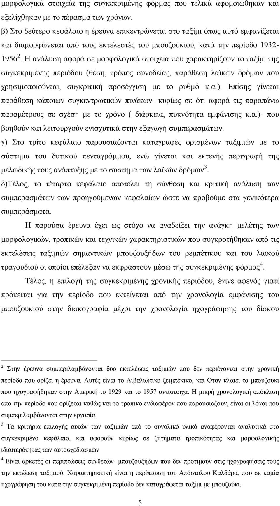 Η ανάλυση αφορά σε μορφολογικά στοιχεία που χαρακτηρίζουν το ταξίμι της συγκεκριμένης περιόδου (θέση, τρόπος συνοδείας, παράθεση λαϊκών δρόμων που χρησιμοποιούνται, συγκριτική προσέγγιση με το ρυθμό