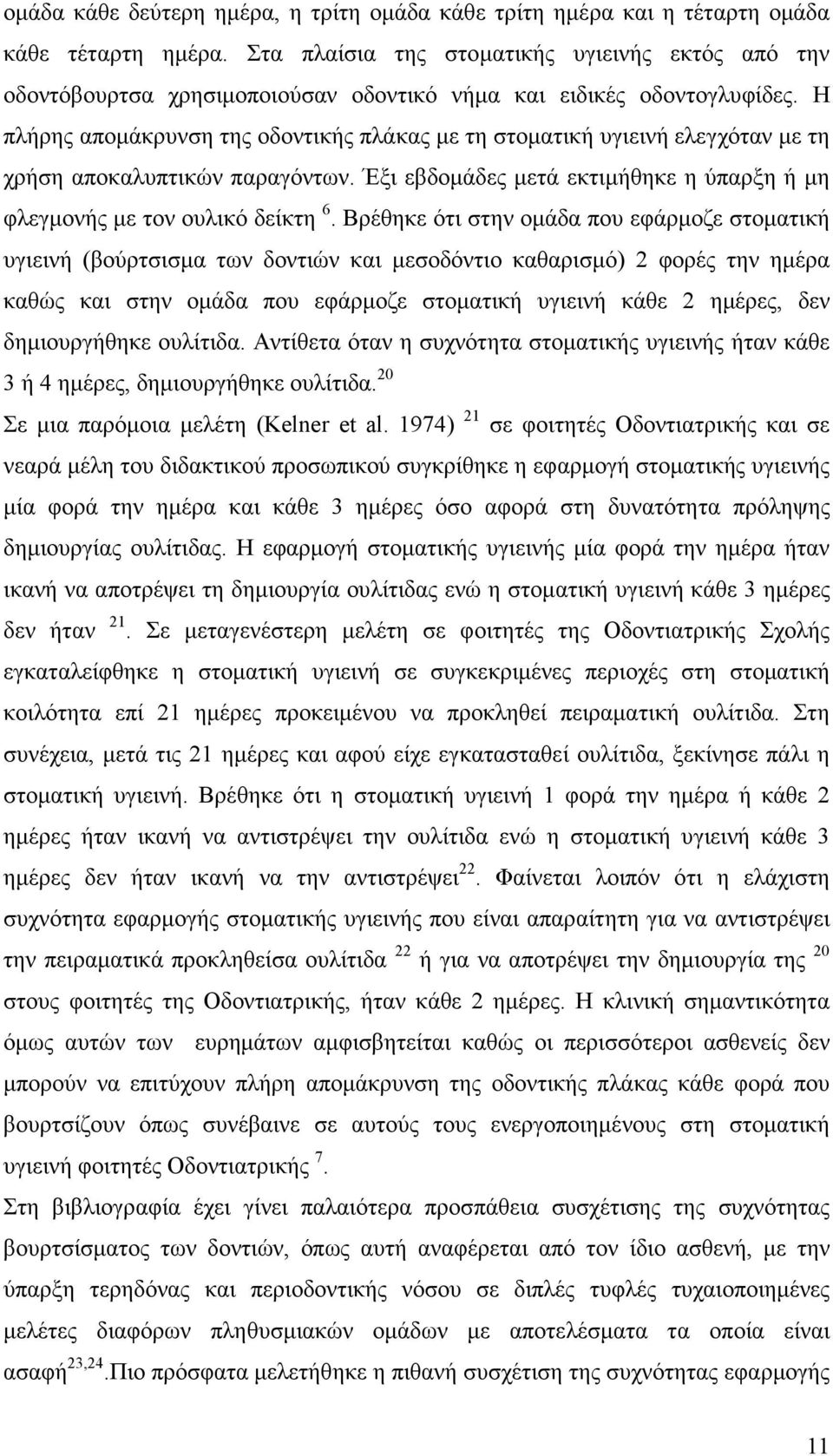 Η πλήρης αποµάκρυνση της οδοντικής πλάκας µε τη στοµατική υγιεινή ελεγχόταν µε τη χρήση αποκαλυπτικών παραγόντων. Έξι εβδοµάδες µετά εκτιµήθηκε η ύπαρξη ή µη φλεγµονής µε τον ουλικό δείκτη 6.