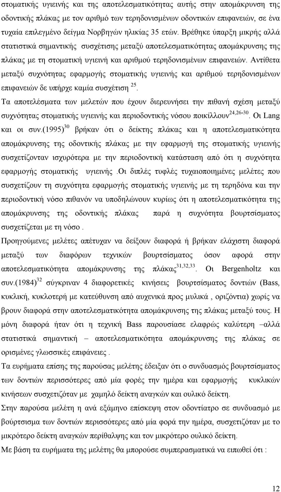 Αντίθετα µεταξύ συχνότητας εφαρµογής στοµατικής υγιεινής και αριθµού τερηδονισµένων επιφανειών δε υπήρχε καµία συσχέτιση 25.