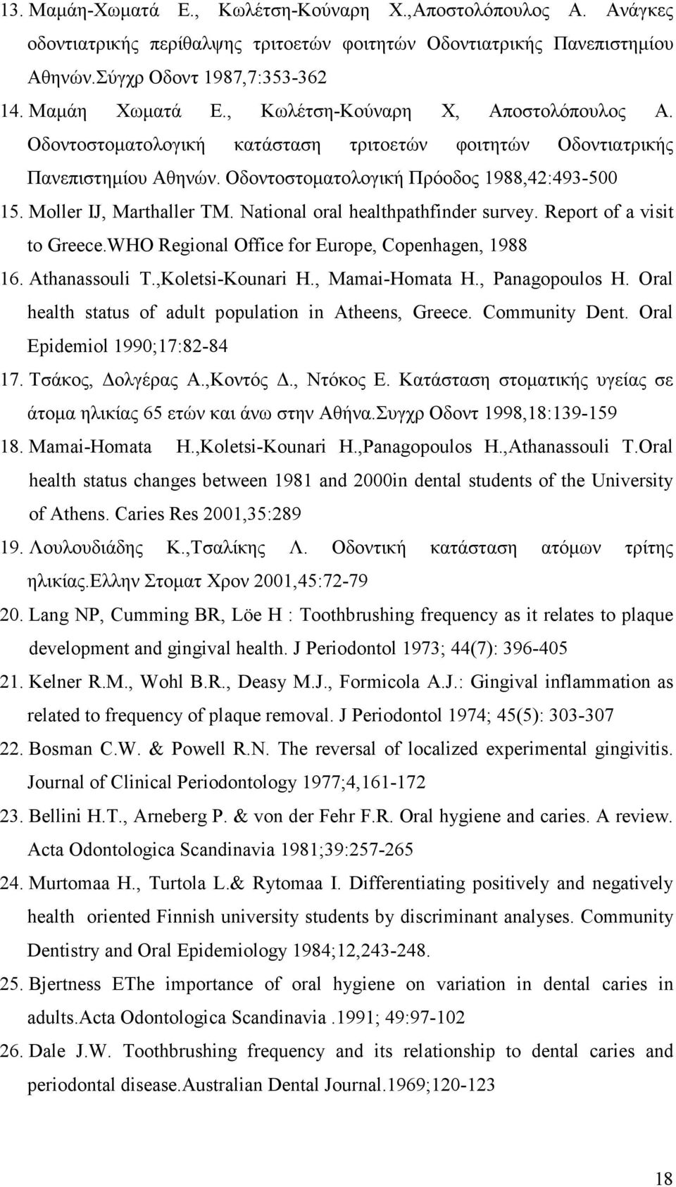 National oral healthpathfinder survey. Report of a visit to Greece.WHO Regional Office for Europe, Copenhagen, 1988 16. Athanassouli T.,Koletsi-Kounari H., Mamai-Homata H., Panagopoulos H.