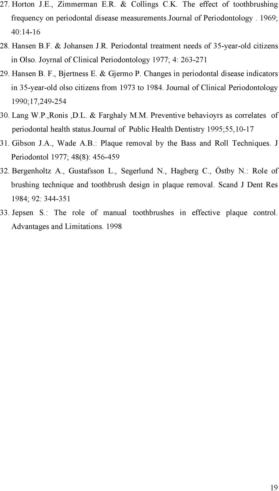 Journal of Clinical Periodontology 1990;17,249-254 30. Lang W.P.,Ronis,D.L. & Farghaly M.M. Preventive behavioyrs as correlates of periodontal health status.