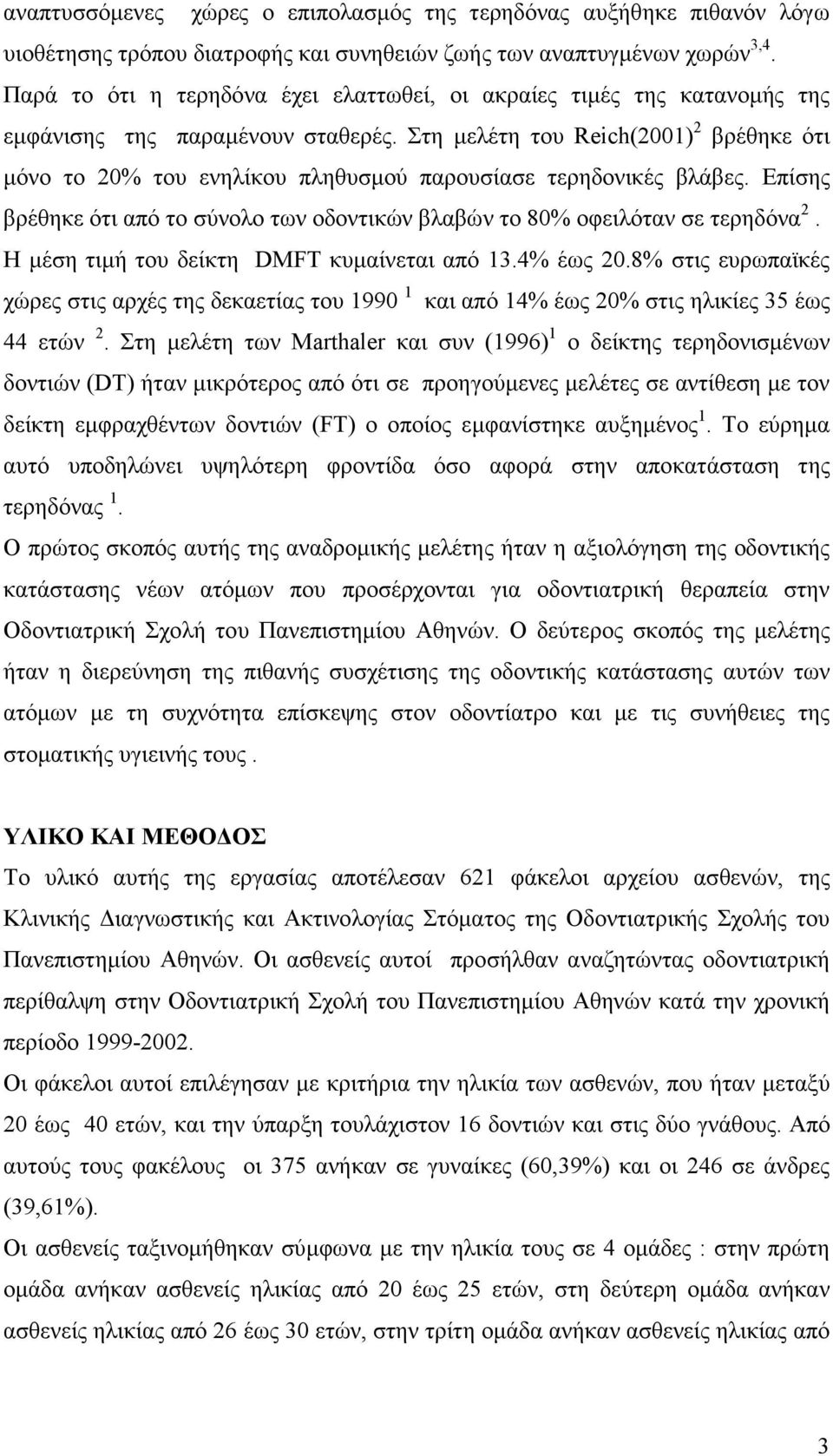 Στη µελέτη του Reich(2001) 2 βρέθηκε ότι µόνο το 20% του ενηλίκου πληθυσµού παρουσίασε τερηδονικές βλάβες. Επίσης βρέθηκε ότι από το σύνολο των οδοντικών βλαβών το 80% οφειλόταν σε τερηδόνα 2.