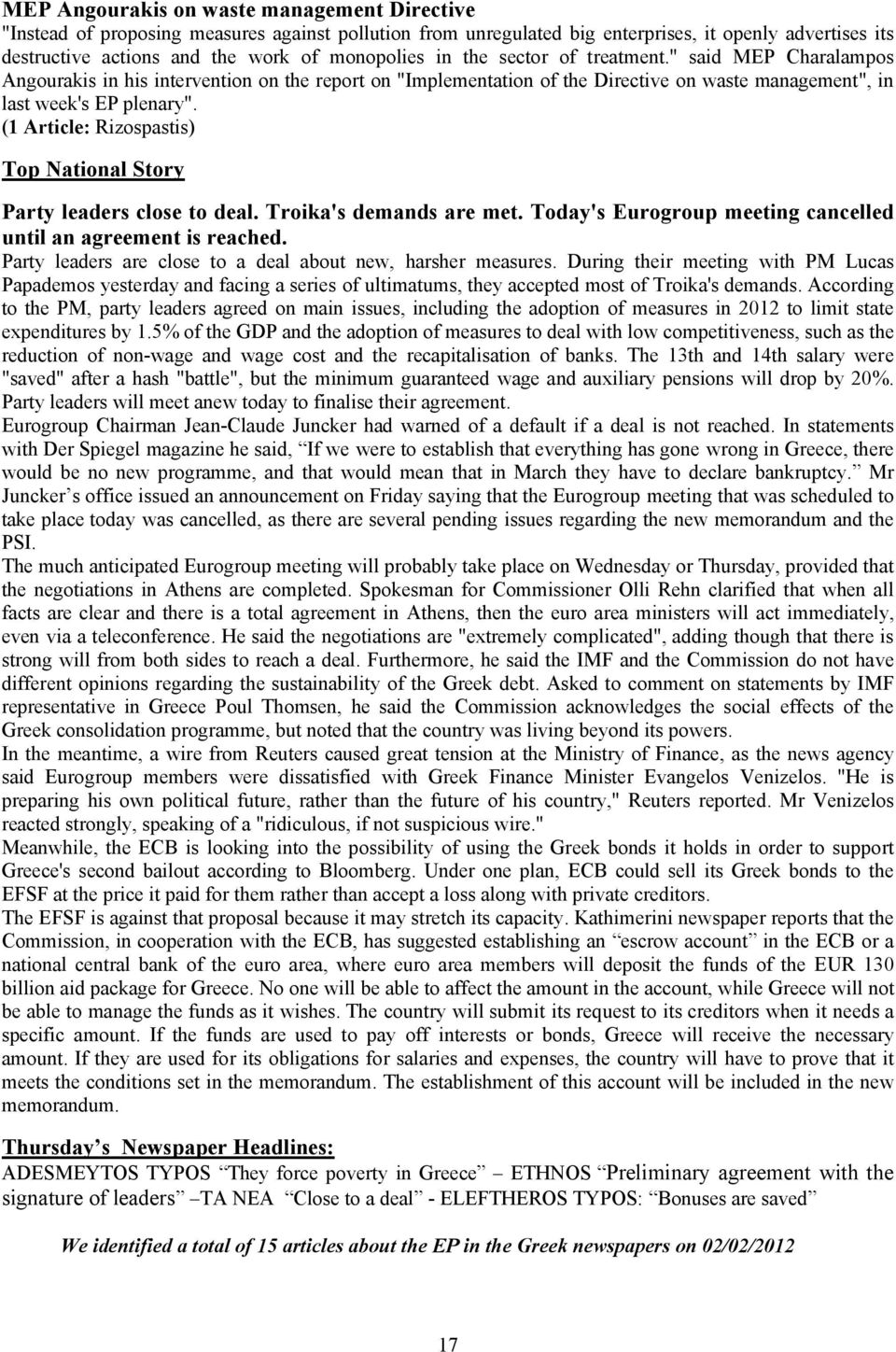 (1 Article: Rizospastis) Top National Story Party leaders close to deal. Troika's demands are met. Today's Eurogroup meeting cancelled until an agreement is reached.
