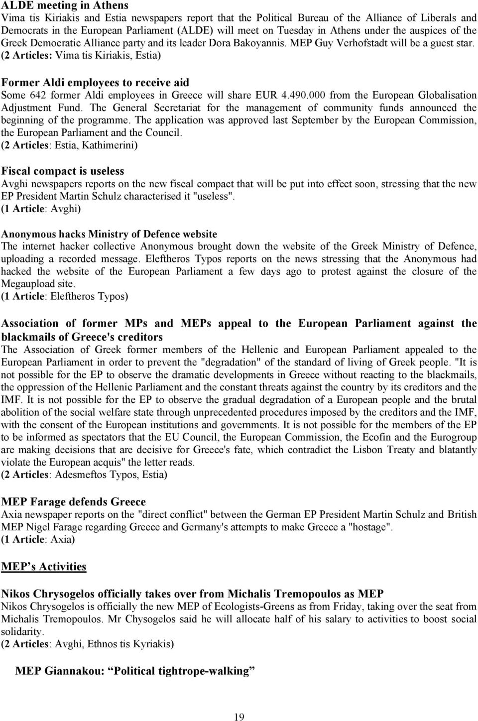 (2 Articles: Vima tis Kiriakis, Estia) Former Aldi employees to receive aid Some 642 former Aldi employees in Greece will share EUR 4.490.000 from the European Globalisation Adjustment Fund.