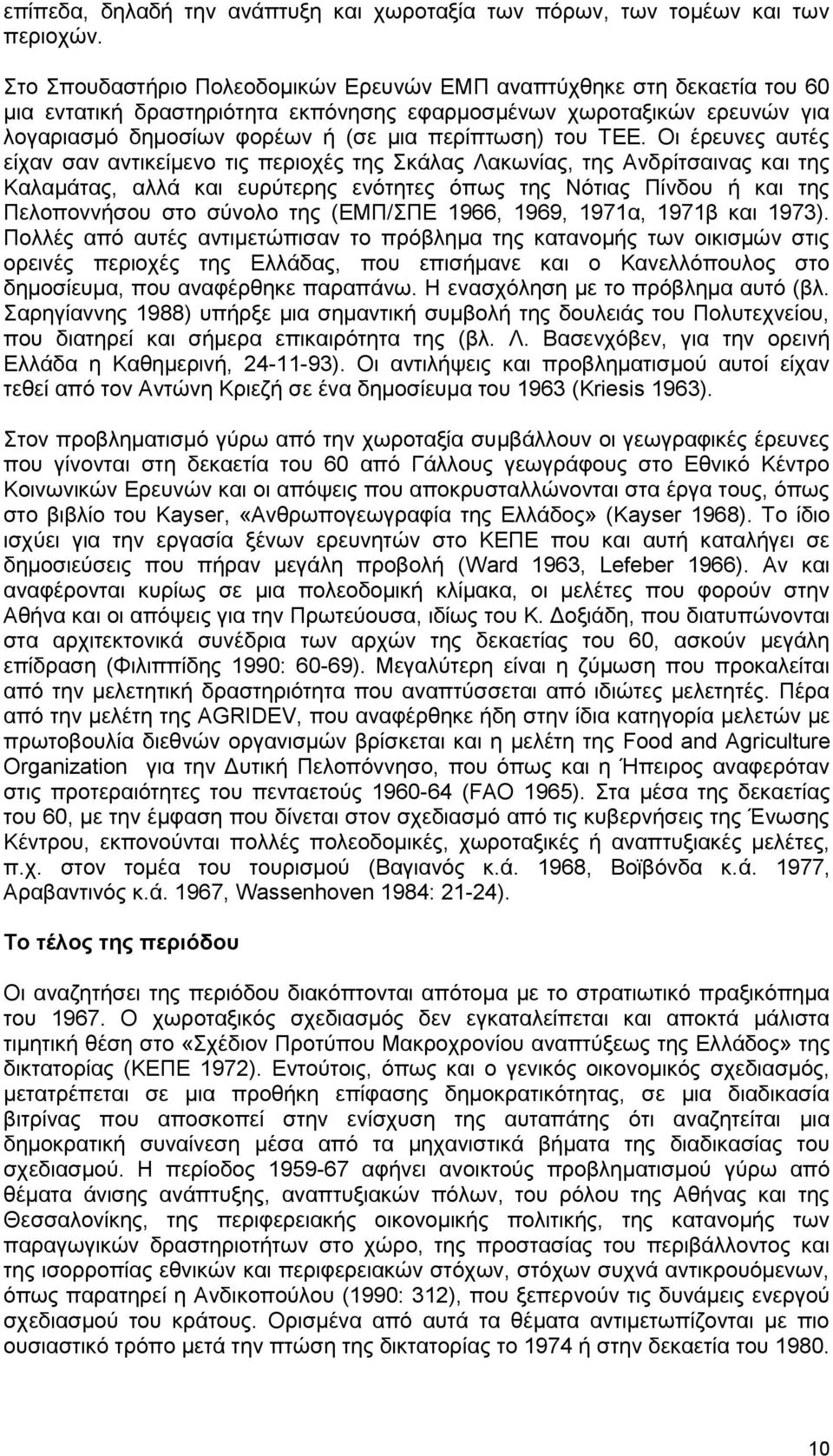 ΤΕΕ. Οι έρευνες αυτές είχαν σαν αντικείμενο τις περιοχές της Σκάλας Λακωνίας, της Ανδρίτσαινας και της Καλαμάτας, αλλά και ευρύτερης ενότητες όπως της Νότιας Πίνδου ή και της Πελοποννήσου στο σύνολο