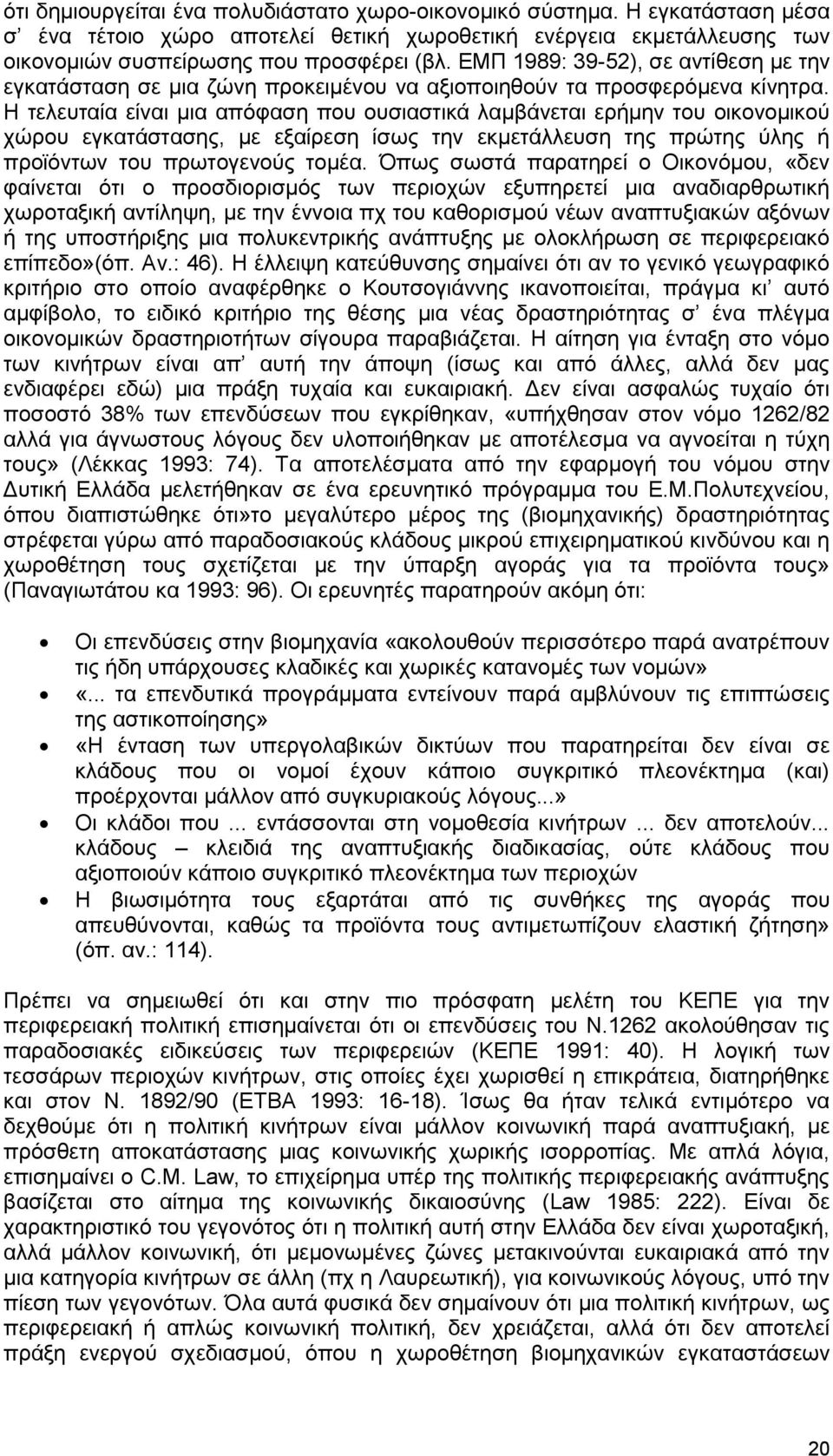 Η τελευταία είναι μια απόφαση που ουσιαστικά λαμβάνεται ερήμην του οικονομικού χώρου εγκατάστασης, με εξαίρεση ίσως την εκμετάλλευση της πρώτης ύλης ή προϊόντων του πρωτογενούς τομέα.