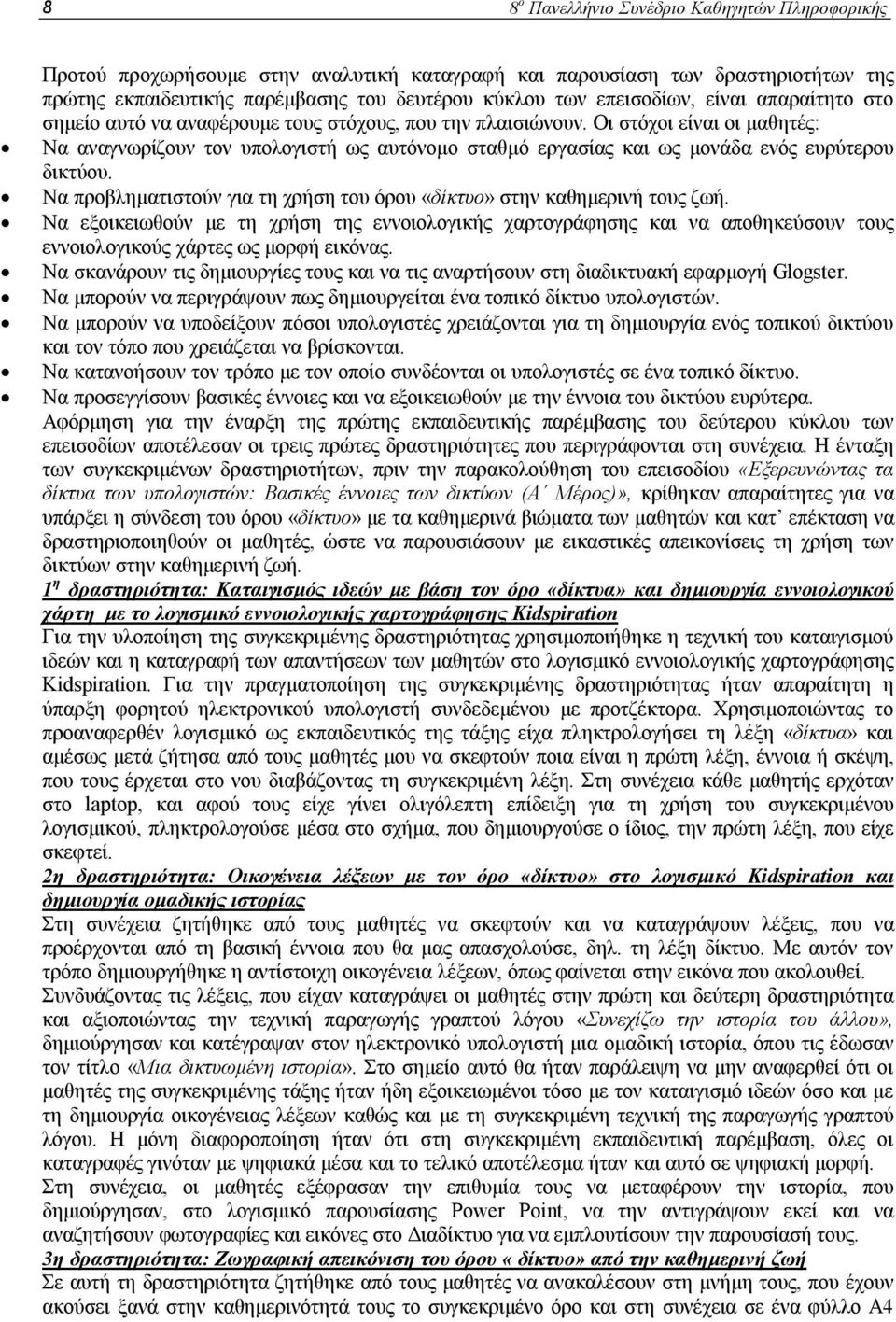 Οι στόχοι είναι οι μαθητές: Να αναγνωρίζουν τον υπολογιστή ως αυτόνομο σταθμό εργασίας και ως μονάδα ενός ευρύτερου δικτύου. Να προβληματιστούν για τη χρήση του όρου «δίκτυο» στην καθημερινή τους ζωή.