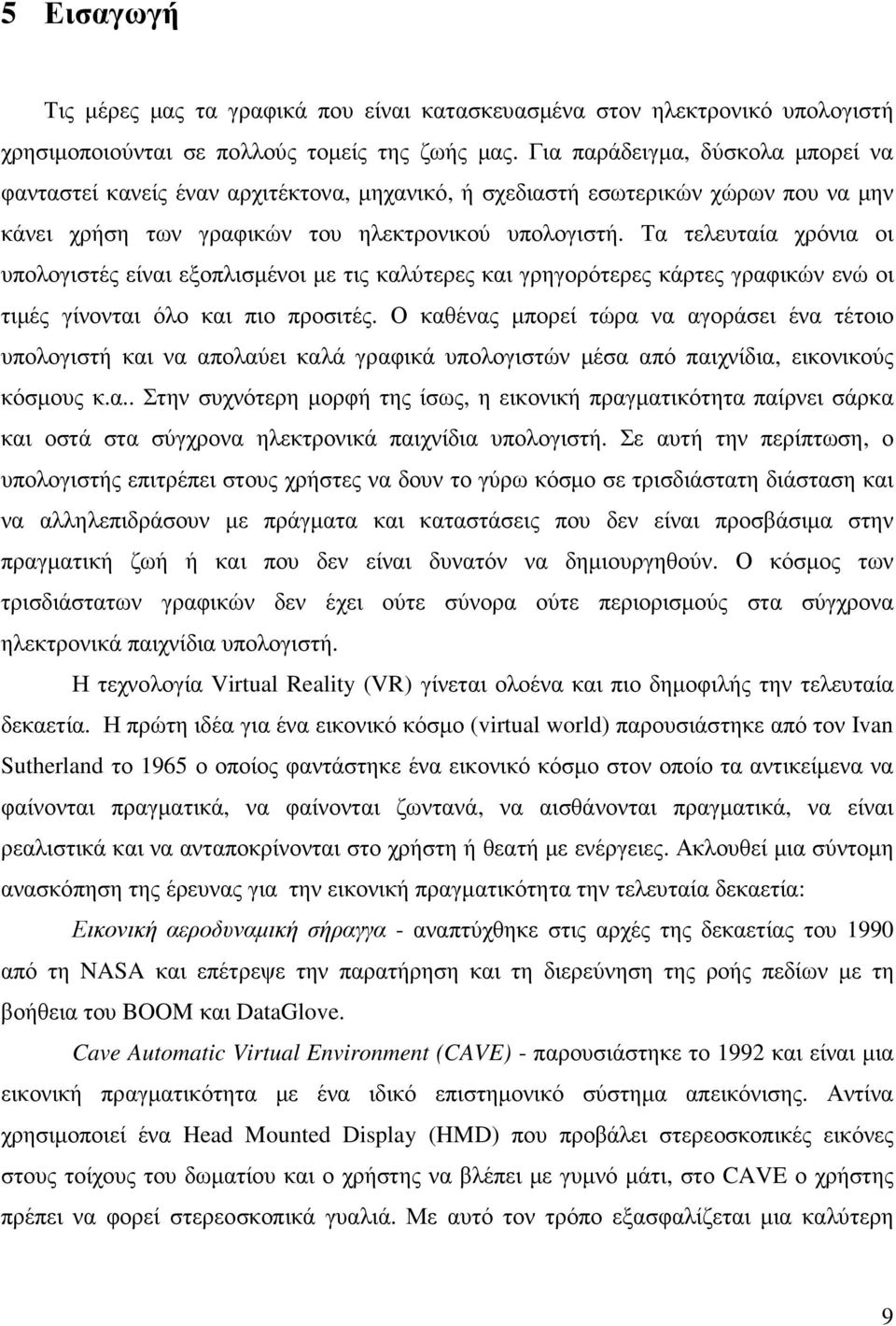 Τα τελευταία χρόνια οι υπολογιστές είναι εξοπλισµένοι µε τις καλύτερες και γρηγορότερες κάρτες γραφικών ενώ οι τιµές γίνονται όλο και πιο προσιτές.