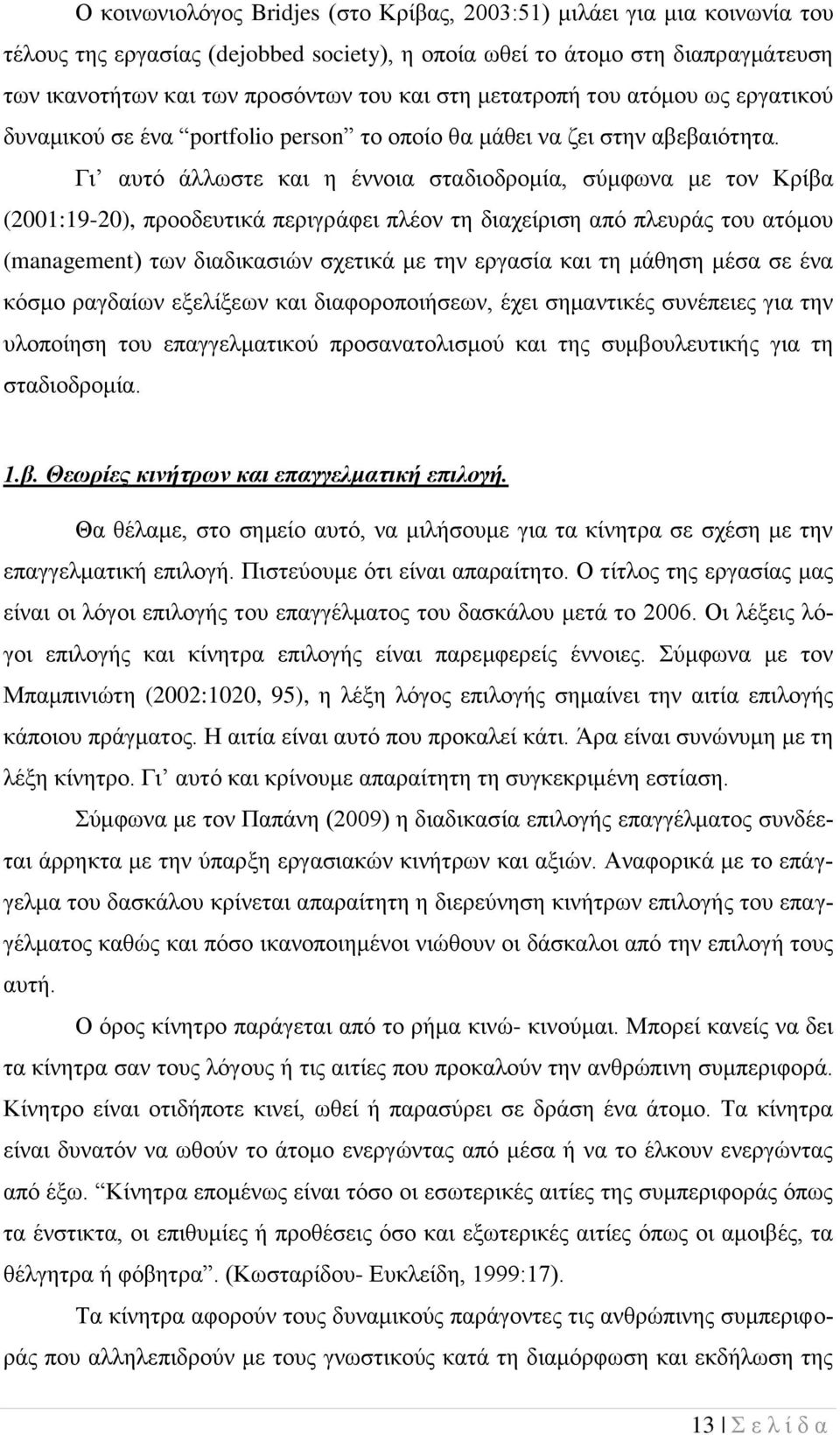 Γι αυτό άλλωστε και η έννοια σταδιοδρομία, σύμφωνα με τον Κρίβα (2001:19-20), προοδευτικά περιγράφει πλέον τη διαχείριση από πλευράς του ατόμου (management) των διαδικασιών σχετικά με την εργασία και