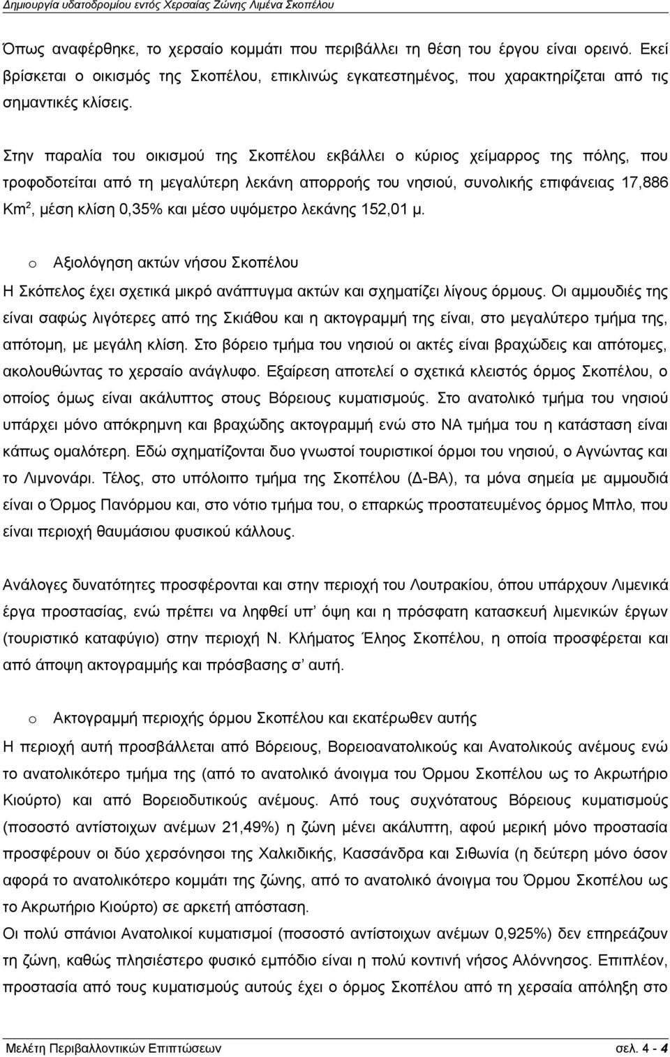 μέσο υψόμετρο λεκάνης 152,01 μ. Αξιολόγηση ακτών νήσου Σκοπέλου Η Σκόπελος έχει σχετικά μικρό ανάπτυγμα ακτών και σχηματίζει λίγους όρμους.