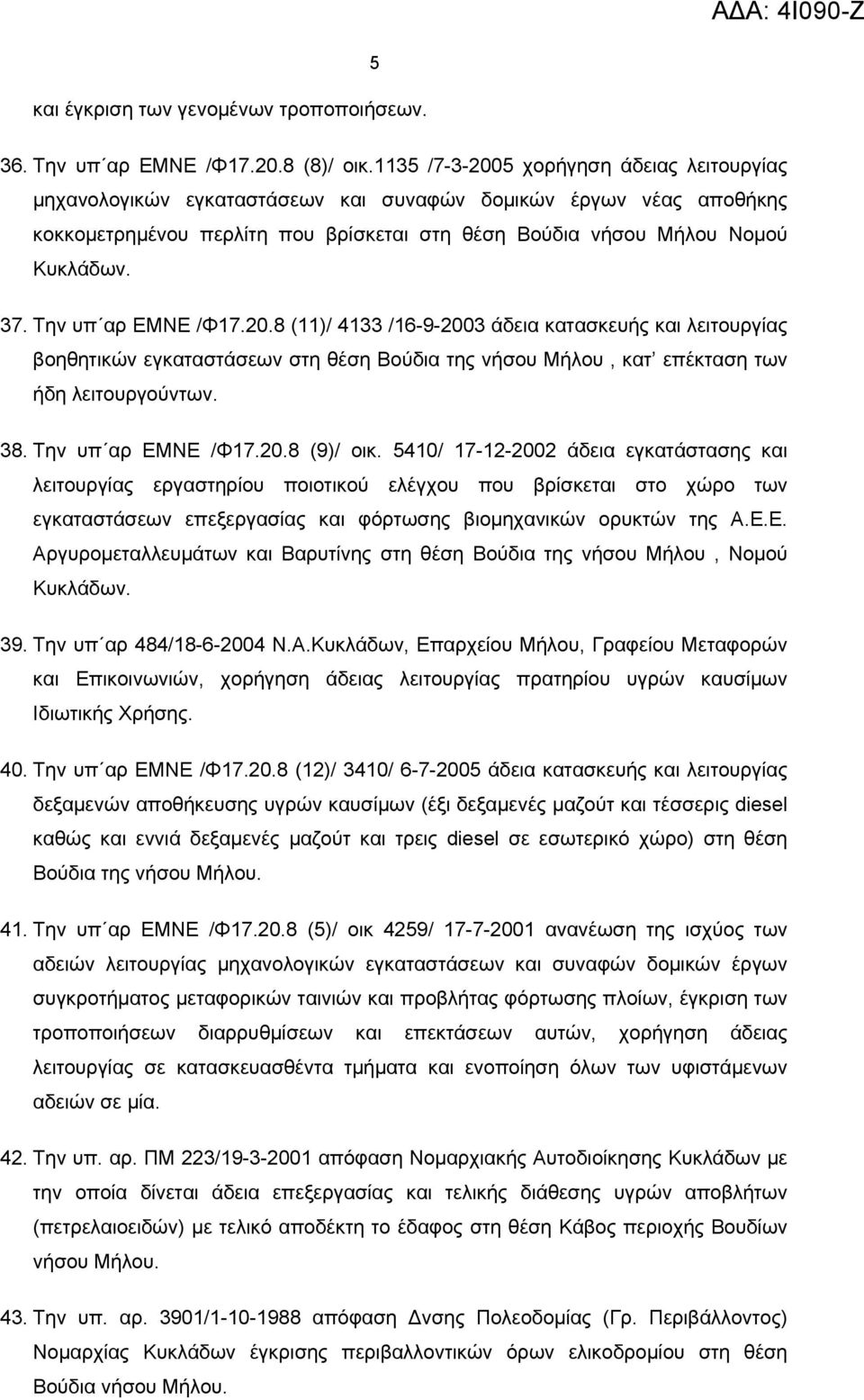 Την υπ αρ ΕΜΝΕ /Φ17.20.8 (11)/ 4133 /16-9-2003 άδεια κατασκευής και λειτουργίας βοηθητικών εγκαταστάσεων στη θέση Βούδια της νήσου Μήλου, κατ επέκταση των ήδη λειτουργούντων. 38. Την υπ αρ ΕΜΝΕ /Φ17.