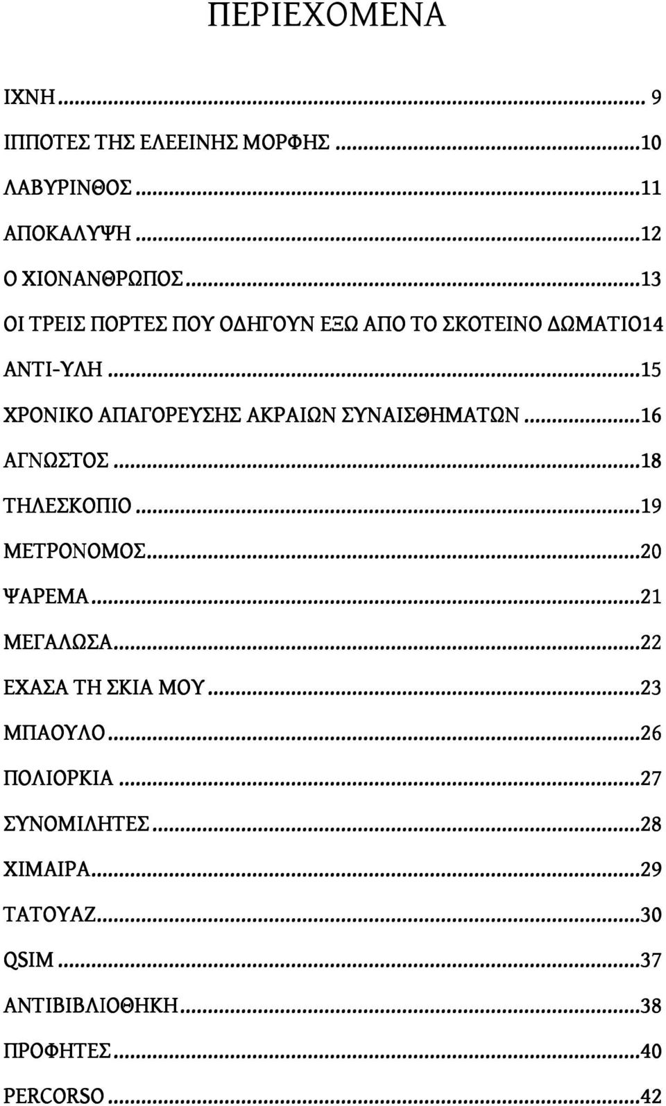 ........18 ΤΗΛΕΣΚΟΠΙΟ.........19 ΜΕΤΡΟΝΟΜΟΣ............20 ΨΑΡΕΜΑ............21 ΜΕΓΑΛΩΣΑ............22 ΕΧΑΣΑ ΤΗ ΣΚΙΑ ΜΟΥ......23 ΜΠΑΟΥΛΟ.........26 ΠΟΛΙΟΡΚΙΑ.