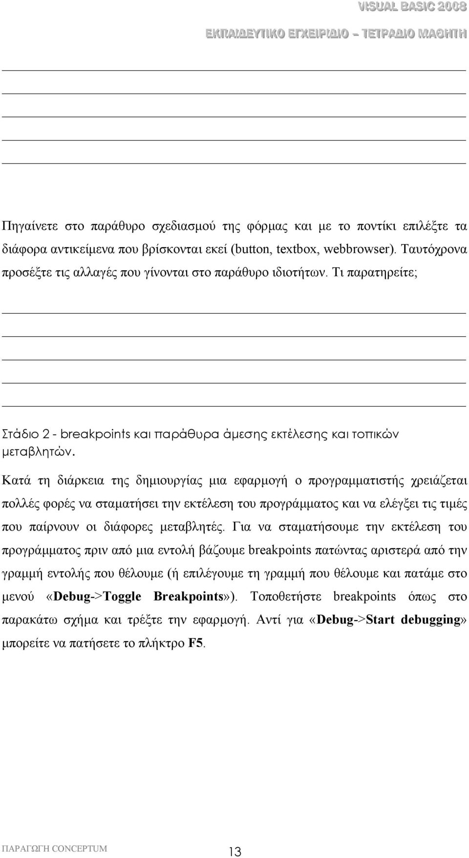 Κατά τη διάρκεια της δηµιουργίας µια εφαρµογή ο προγραµµατιστής χρειάζεται πολλές φορές να σταµατήσει την εκτέλεση του προγράµµατος και να ελέγξει τις τιµές που παίρνουν οι διάφορες µεταβλητές.