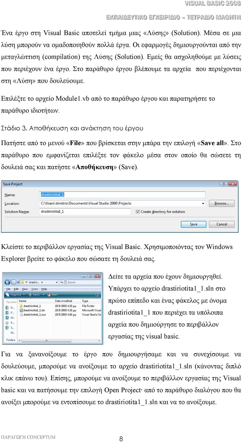 Στο παράθυρο έργου βλέπουµε τα αρχεία που περιέχονται στη «Λύση» που δουλεύουµε. Επιλέξτε το αρχείο Module1.vb από το παράθυρο έργου και παρατηρήστε το παράθυρο ιδιοτήτων. Στάδιο 3.