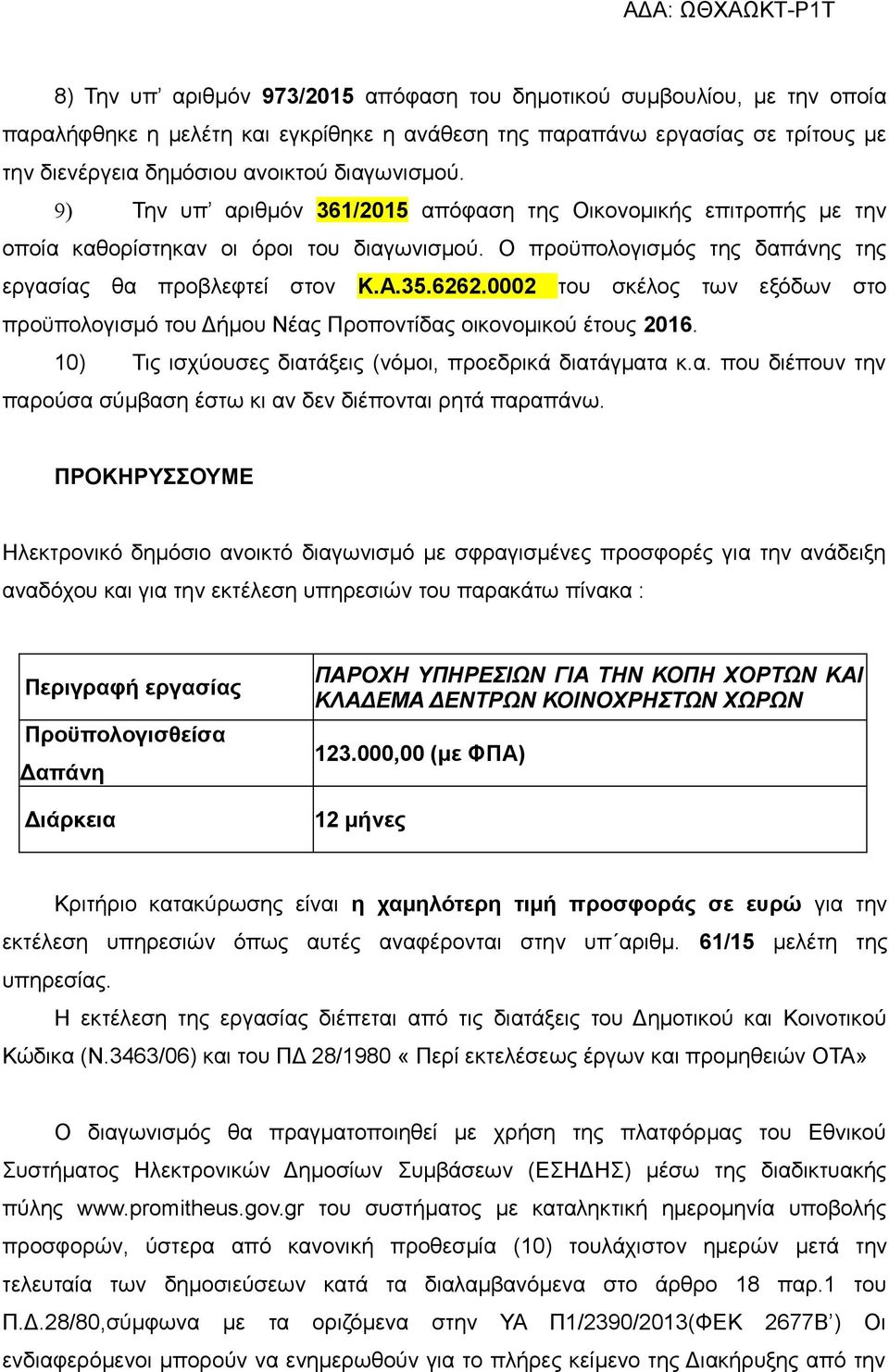 0002 του σκέλος των εξόδων στο προϋπολογισμό του Δήμου Νέας Προποντίδας οικονομικού έτους 2016. 10) Τις ισχύουσες διατάξεις (νόμοι, προεδρικά διατάγματα κ.α. που διέπουν την παρούσα σύμβαση έστω κι αν δεν διέπονται ρητά παραπάνω.