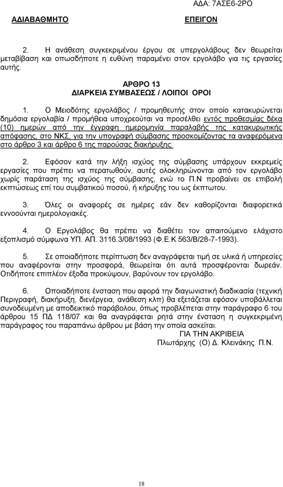 κατακυρωτικής απόφασης, στο ΝΚΣ, για την υπογραφή σύμβασης προσκομίζοντας τα αναφερόμενα στο άρθρο 3 και άρθρο 6 της παρούσας διακήρυξης. 2.