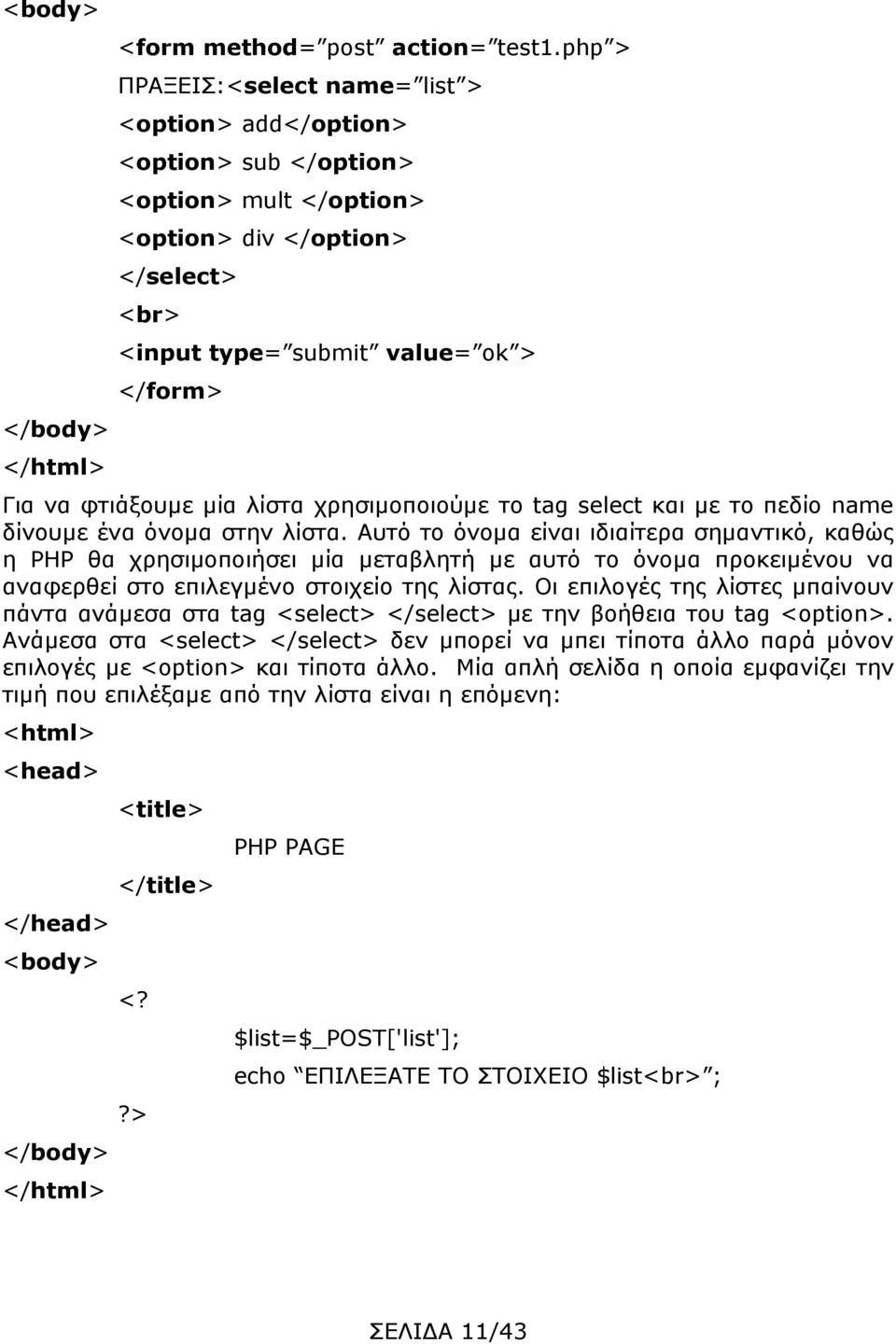 μία λίστα χρησιμοποιούμε το tag select και με το πεδίο name δίνουμε ένα όνομα στην λίστα.