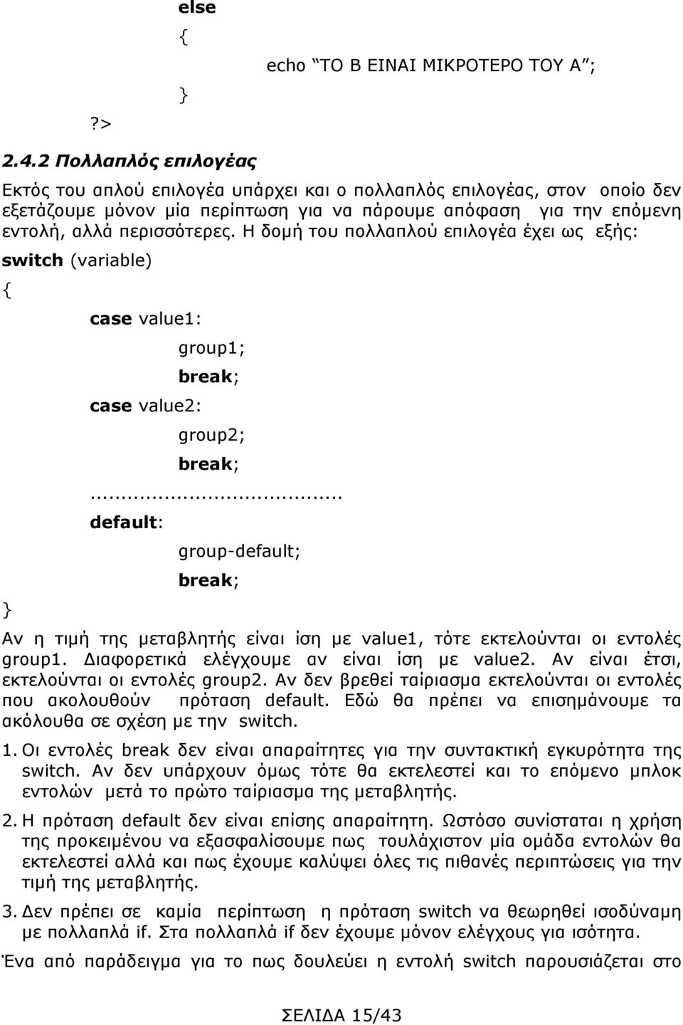 Η δομή του πολλαπλού επιλογέα έχει ως εξής: switch (variable) case value1: case value2: group1; break; group2; break;.