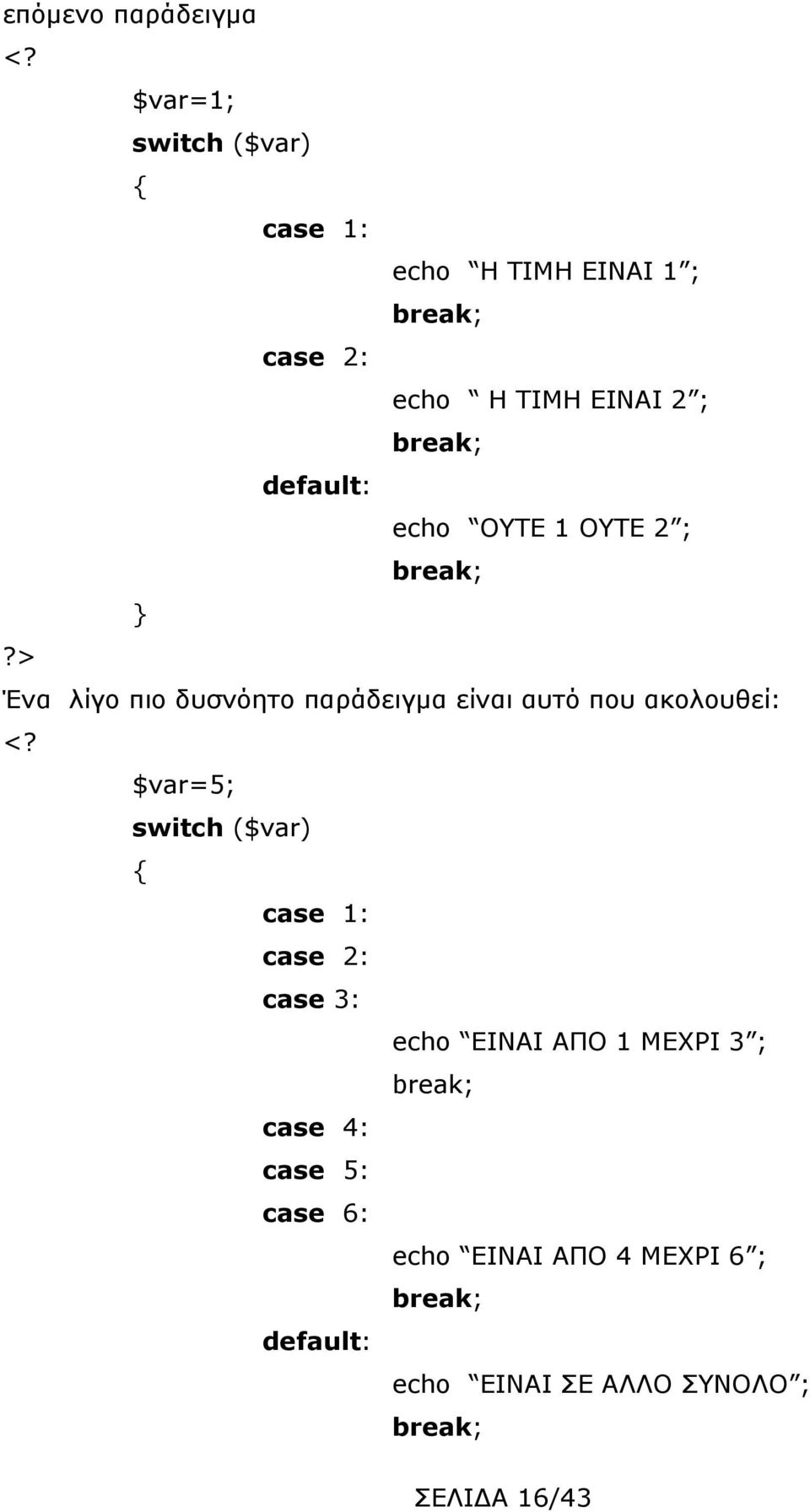 ακολουθεί: $var=5; switch ($var) case 1: case 2: case 3: echo ΕΙΝΑΙ ΑΠΟ 1 ΜΕΧΡΙ 3 ; break; case 4: