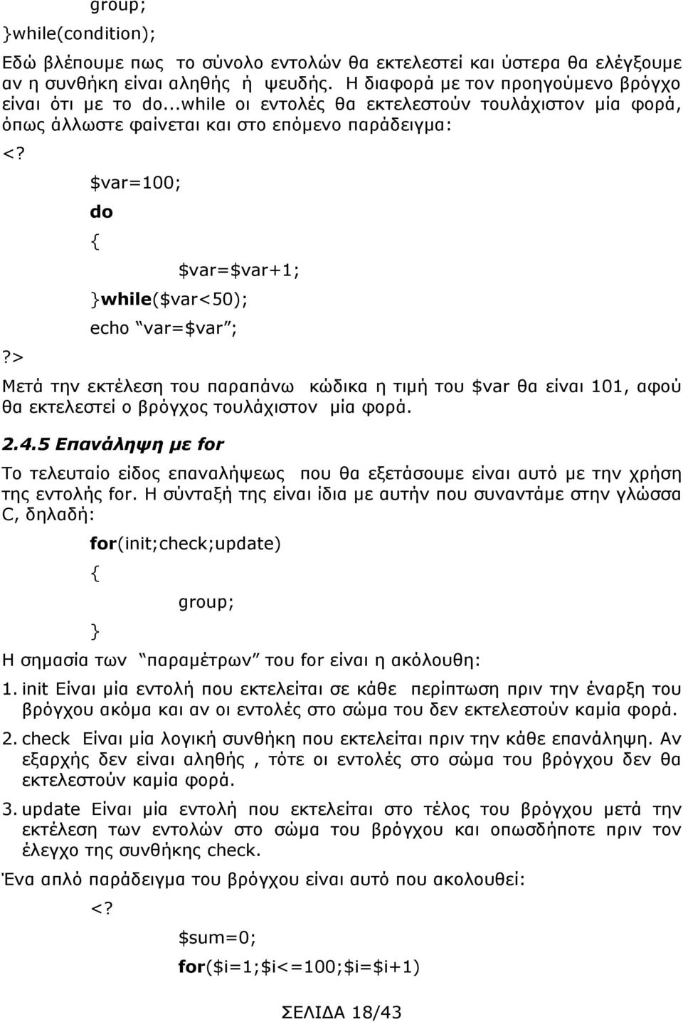 κώδικα η τιμή του $var θα είναι 101, αφού θα εκτελεστεί ο βρόγχος τουλάχιστον μία φορά. 2.4.5 Επανάληψη με for Το τελευταίο είδος επαναλήψεως που θα εξετάσουμε είναι αυτό με την χρήση της εντολής for.