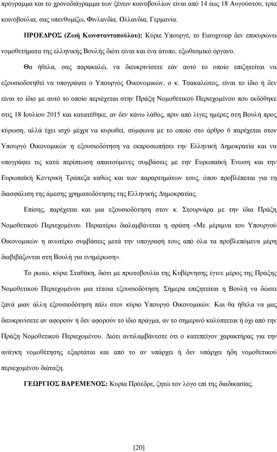 Θα ήθελα, σας παρακαλώ, να διευκρινίσετε εάν αυτό το οποίο επιζητείται να εξουσιοδοτηθεί να υπογράψει ο Υπουργός Οικονομικών, ο κ.