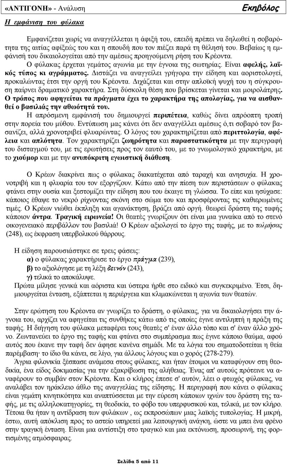 ιστάζει να αναγγείλει γρήγορα την είδηση και αοριστολογεί, προκαλώντας έτσι την οργή του Κρέοντα. ιχάζεται και στην απλοϊκή ψυχή του η σύγκρουση παίρνει δραµατικό χαρακτήρα.