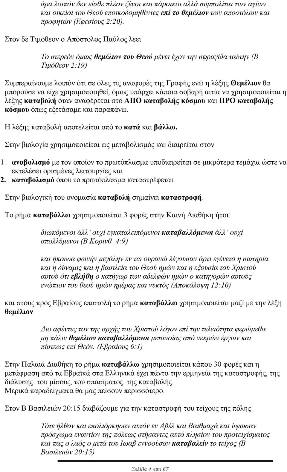 Θεμέλιον θα μπορούσε να είχε χρησιμοποιηθεί, όμως υπάρχει κάποια σοβαρή αιτία να χρησιμοποιείται η λέξης καταβολή όταν αναφέρεται στο ΑΠΟ καταβολής κόσμου και ΠΡΟ καταβολής κόσμου όπως εξετάσαμε και