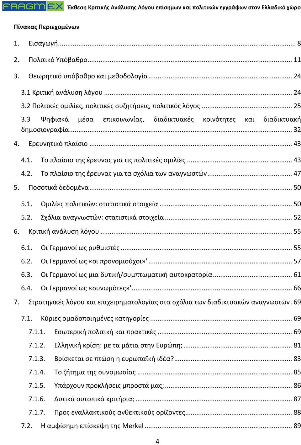 .. 47 5. Ποσοτικά δεδομένα... 50 5.1. Ομιλίες πολιτικών: στατιστικά στοιχεία... 50 5.2. Σχόλια αναγνωστών: στατιστικά στοιχεία... 52 6. Κριτική ανάλυση λόγου... 55 6.1. Οι Γερμανοί ως ρυθμιστές... 55 6.2. Οι Γερμανοί ως «οι προνομιούχοι»'.