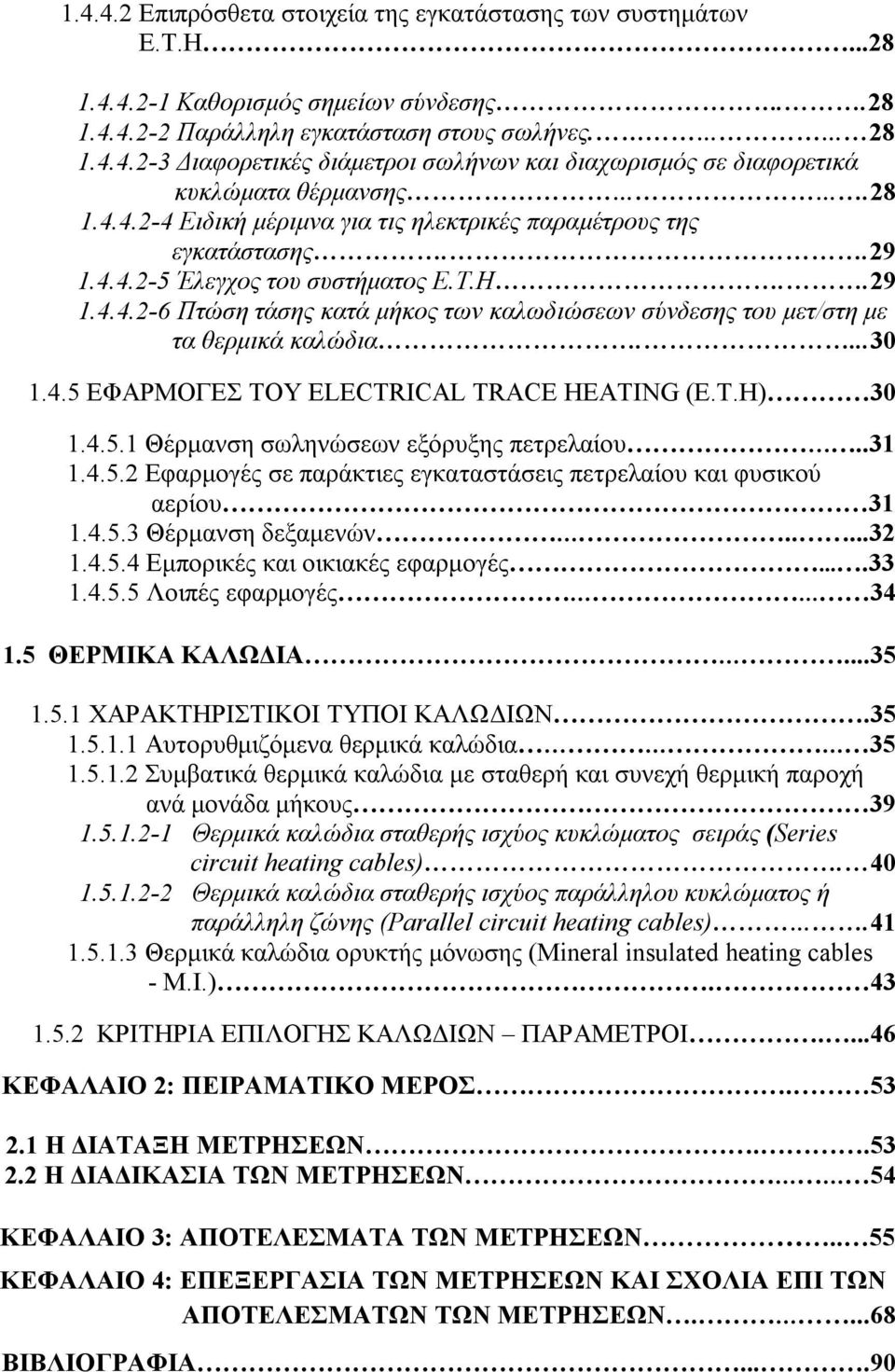 ...30 1.4.5 ΕΦΑΡΜΟΓΕΣ ΤΟΥ ELECTRICAL TRACE HEATING (E.T.H) 30 1.4.5.1 Θέρμανση σωληνώσεων εξόρυξης πετρελαίου..31 1.4.5.2 Εφαρμογές σε παράκτιες εγκαταστάσεις πετρελαίου και φυσικού αερίου 31 1.4.5.3 Θέρμανση δεξαμενών.