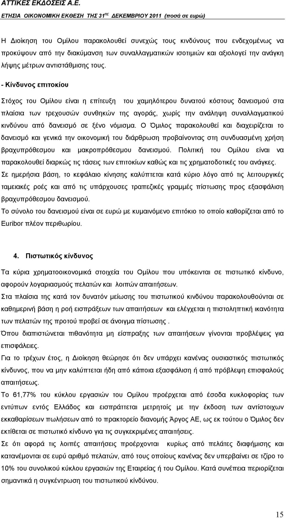 δανεισμό σε ξένο νόμισμα. Ο Όμιλος παρακολουθεί και διαχειρίζεται το δανεισμό και γενικά την οικονομική του διάρθρωση προβαίνοντας στη συνδυασμένη χρήση βραχυπρόθεσμου και μακροπρόθεσμου δανεισμού.