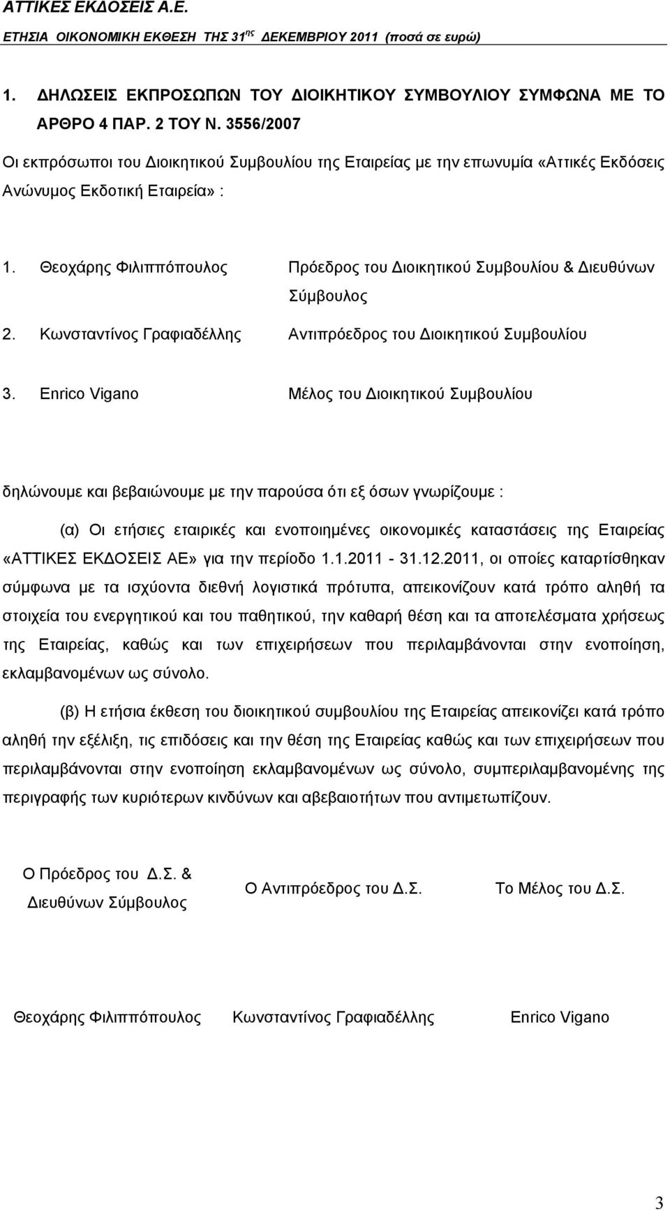 Θεοχάρης Φιλιππόπουλος Πρόεδρος του Διοικητικού Συμβουλίου & Διευθύνων Σύμβουλος 2. Κωνσταντίνος Γραφιαδέλλης Αντιπρόεδρος του Διοικητικού Συμβουλίου 3.