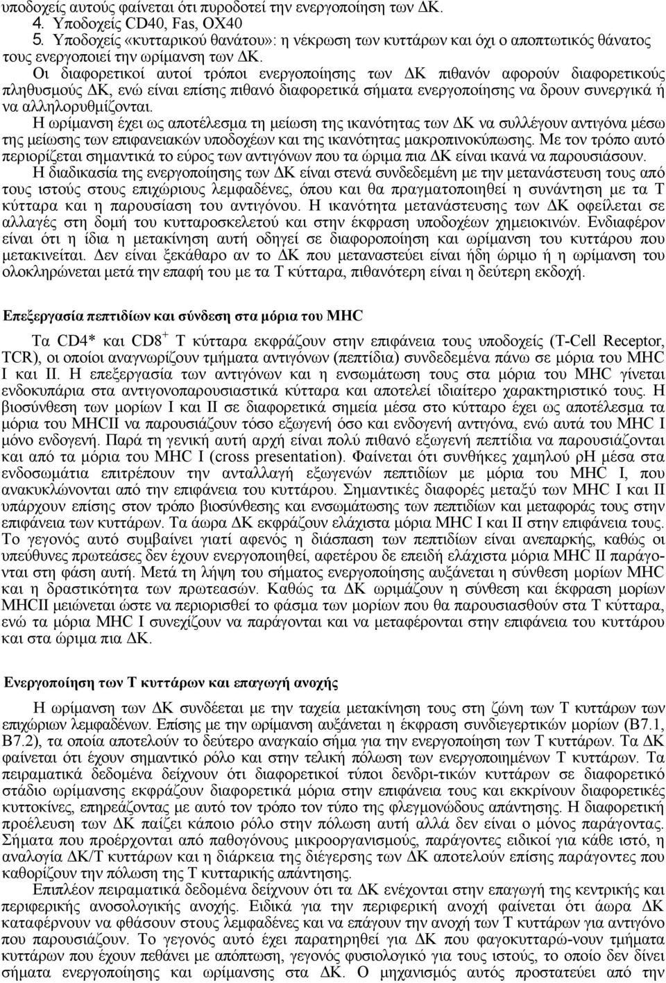 Οι διαφορετικοί αυτοί τρόποι ενεργοποίησης των Κ πιθανόν αφορούν διαφορετικούς πληθυσµούς Κ, ενώ είναι επίσης πιθανό διαφορετικά σήµατα ενεργοποίησης να δρουν συνεργικά ή να αλληλορυθµίζονται.