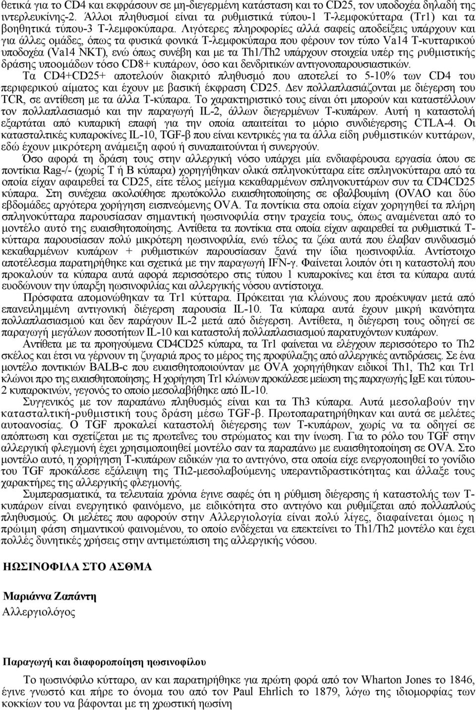 Λιγότερες πληροφορίες αλλά σαφείς αποδείξεις υπάρχουν και για άλλες οµάδες, όπως τα φυσικά φονικά Τ-λεµφοκύπαρα που φέρουν τον τύπο Va14 Τ-κυτταρικού υποδοχέα (Va14 NKT), ενώ όπως συνέβη και µε τα