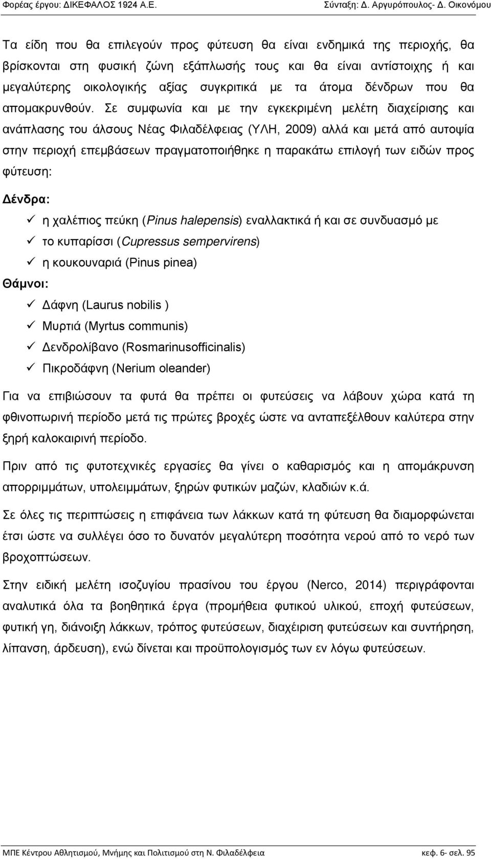 Σε συμφωνία και με την εγκεκριμένη μελέτη διαχείρισης και ανάπλασης του άλσους Νέας Φιλαδέλφειας (ΥΛΗ, 2009) αλλά και μετά από αυτοψία στην περιοχή επεμβάσεων πραγματοποιήθηκε η παρακάτω επιλογή των