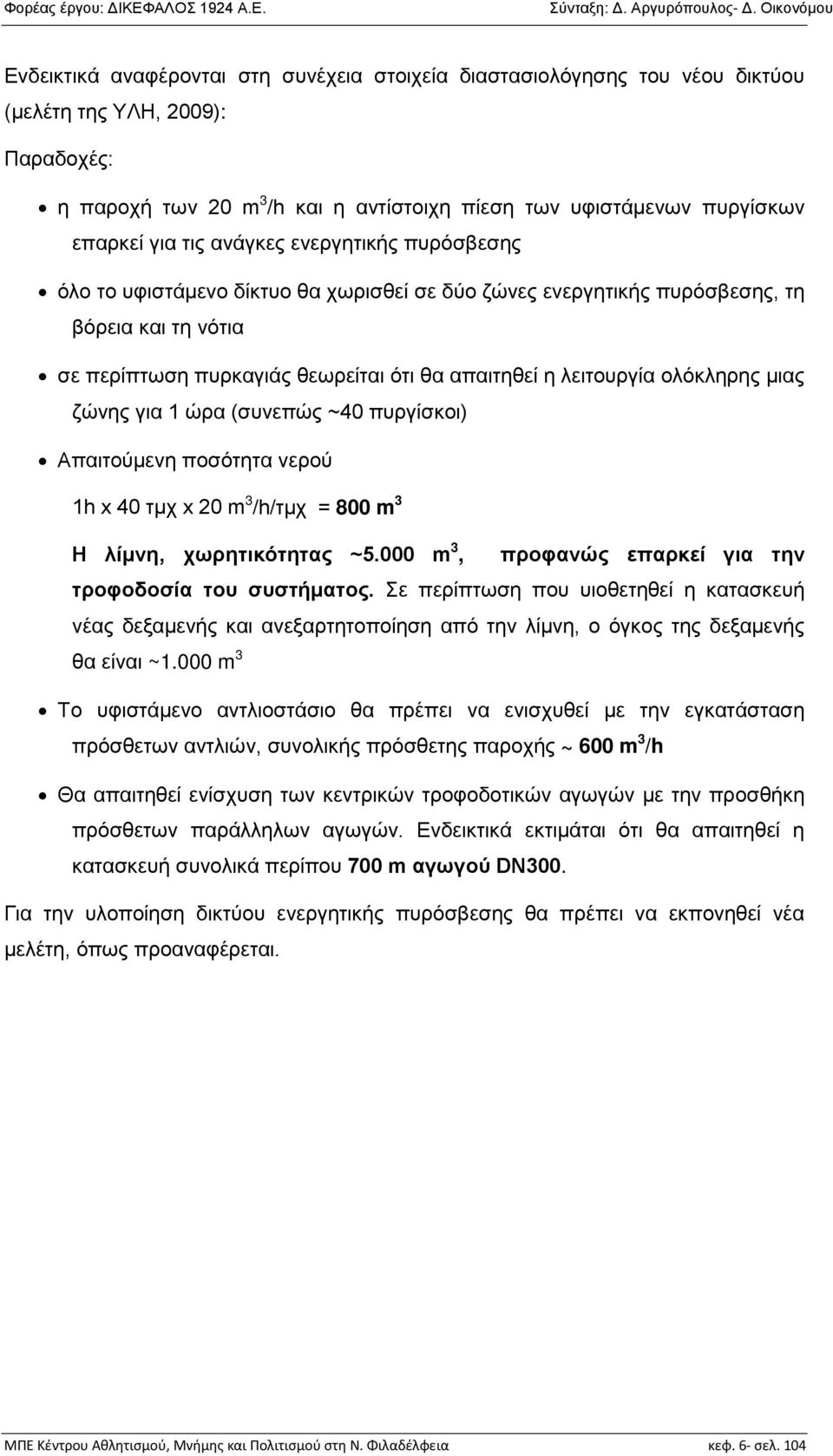 ολόκληρης μιας ζώνης για 1 ώρα (συνεπώς ~40 πυργίσκοι) Απαιτούμενη ποσότητα νερού 1h x 40 τμχ x 20 m 3 /h/τμχ = 800 m 3 Η λίμνη, χωρητικότητας ~5.