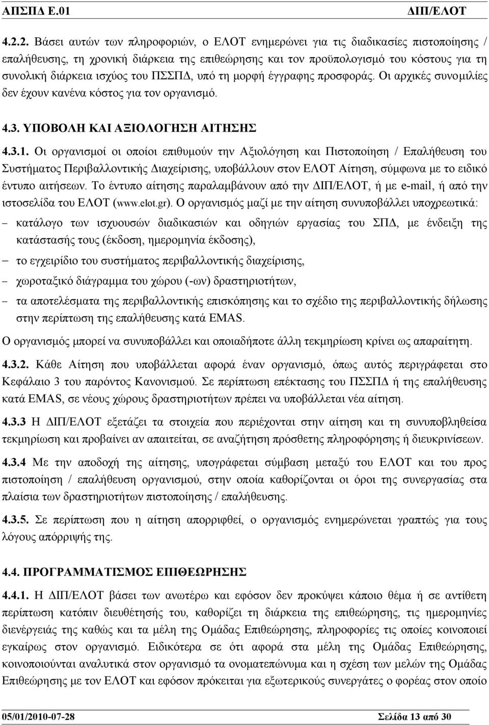 Οι οργανισμοί οι οποίοι επιθυμούν την Αξιολόγηση και Πιστοποίηση / Επαλήθευση του Συστήματος Περιβαλλοντικής Διαχείρισης, υποβάλλουν στον ΕΛΟΤ Αίτηση, σύμφωνα με το ειδικό έντυπο αιτήσεων.