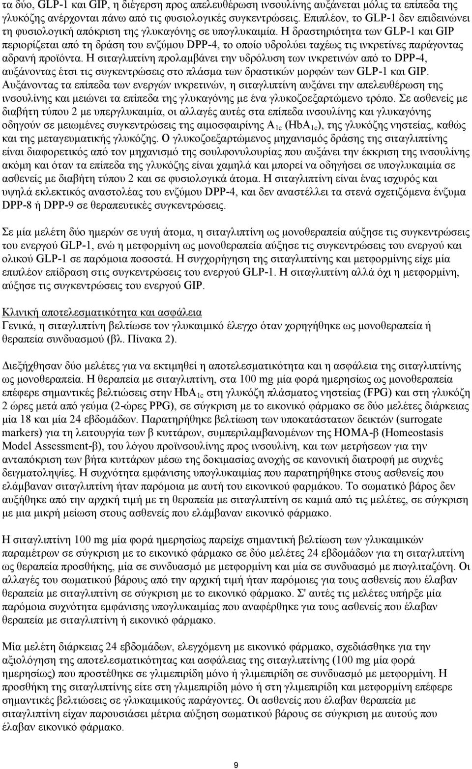 Η δραστηριότητα των GLP-1 και GIP περιορίζεται από τη δράση του ενζύμου DPP-4, το οποίο υδρολύει ταχέως τις ινκρετίνες παράγοντας αδρανή προϊόντα.