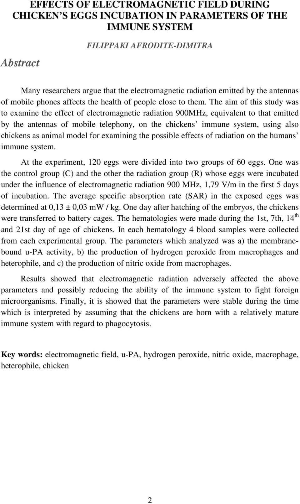 The aim of this study was to examine the effect of electromagnetic radiation 900MHz, equivalent to that emitted by the antennas of mobile telephony, on the chickens immune system, using also chickens